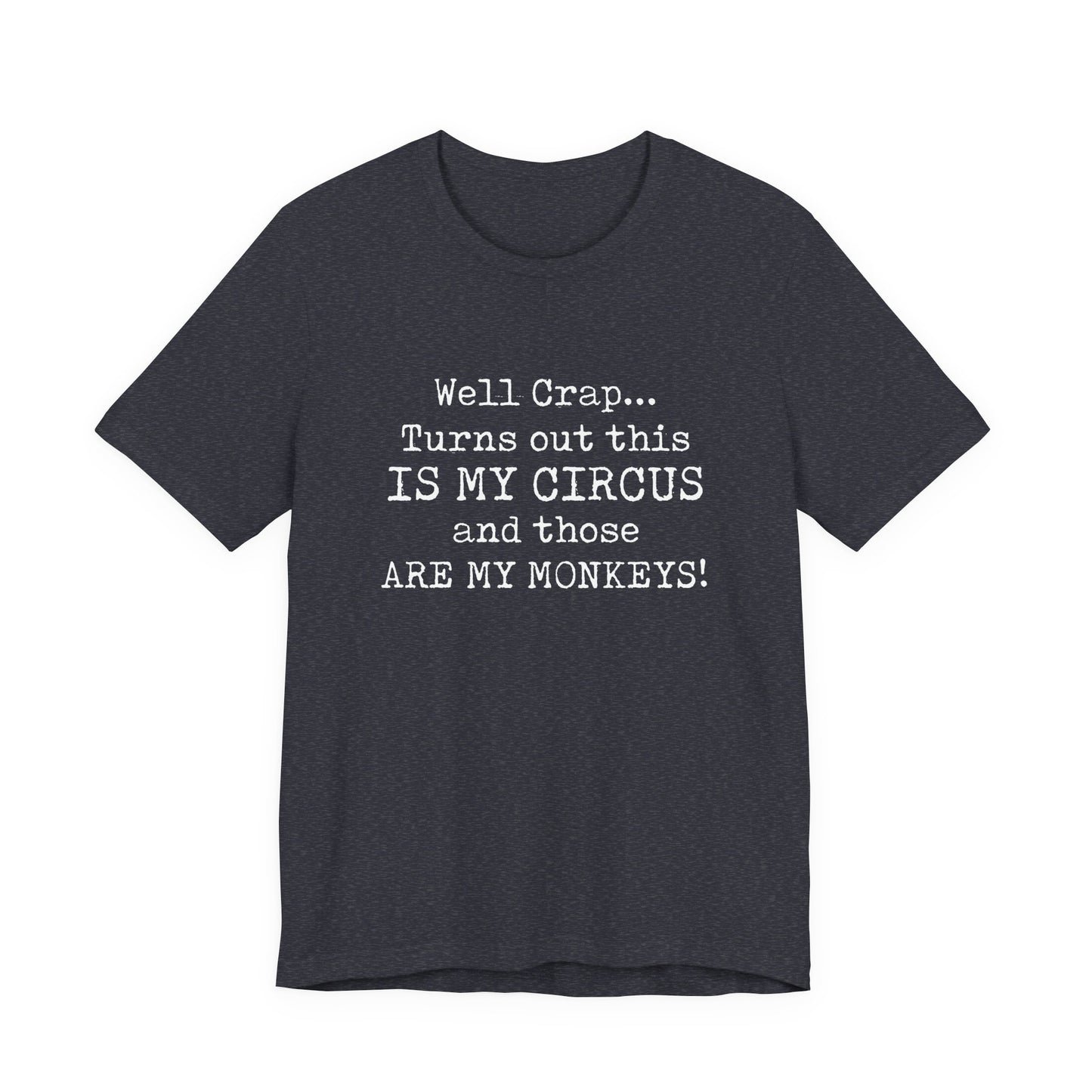 Funny 'Well Crap...Turns Out This Is My Circus And Those Are My Monkeys' T-Shirt