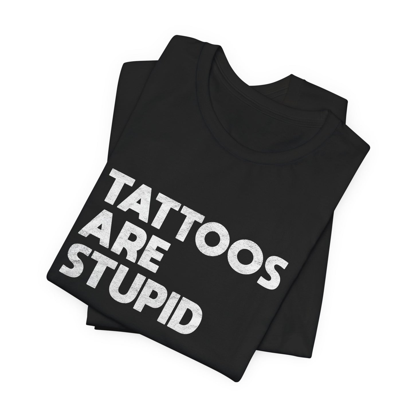 "Tattoos Are Stupid" Sarcastic Graphic Tee