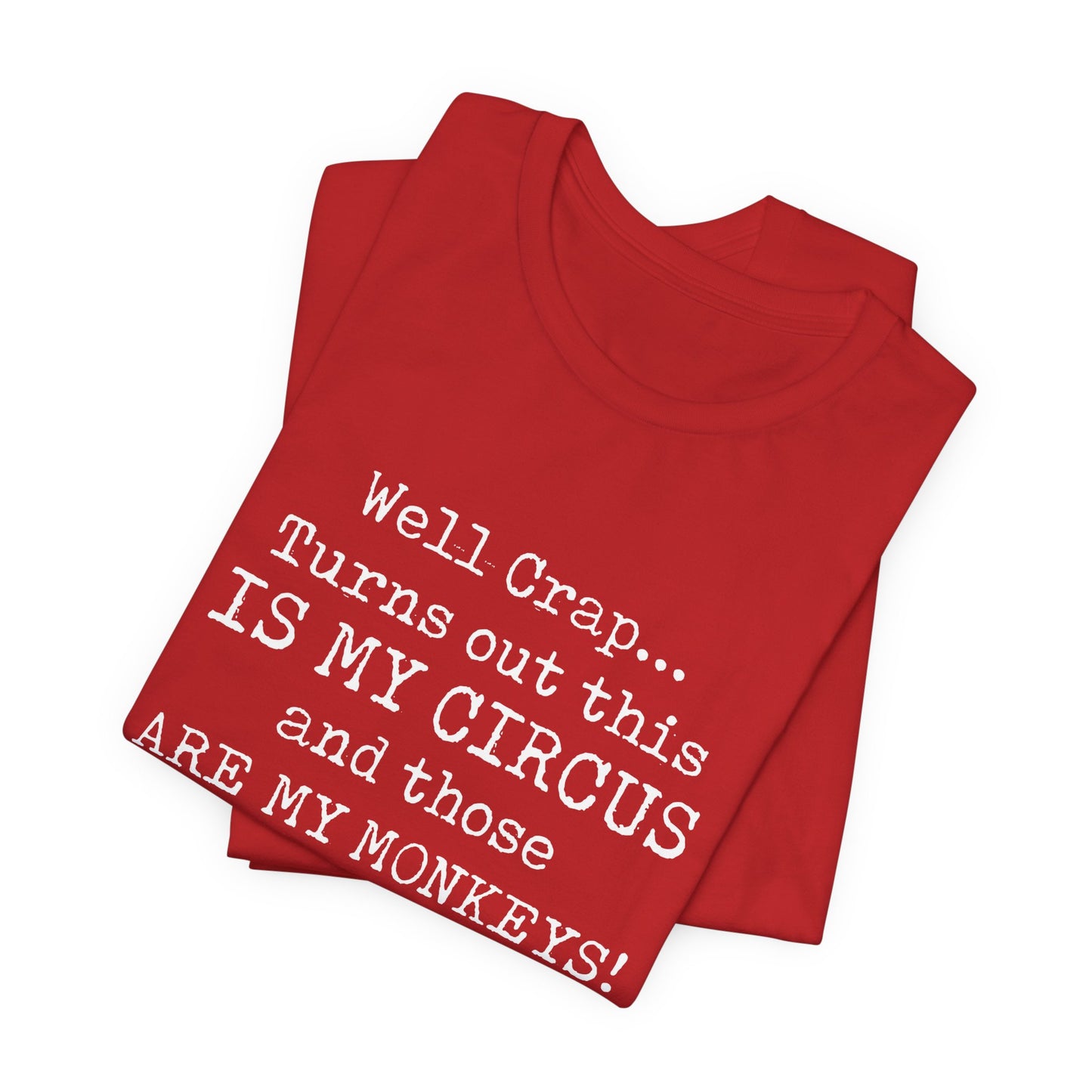 Funny 'Well Crap...Turns Out This Is My Circus And Those Are My Monkeys' T-Shirt
