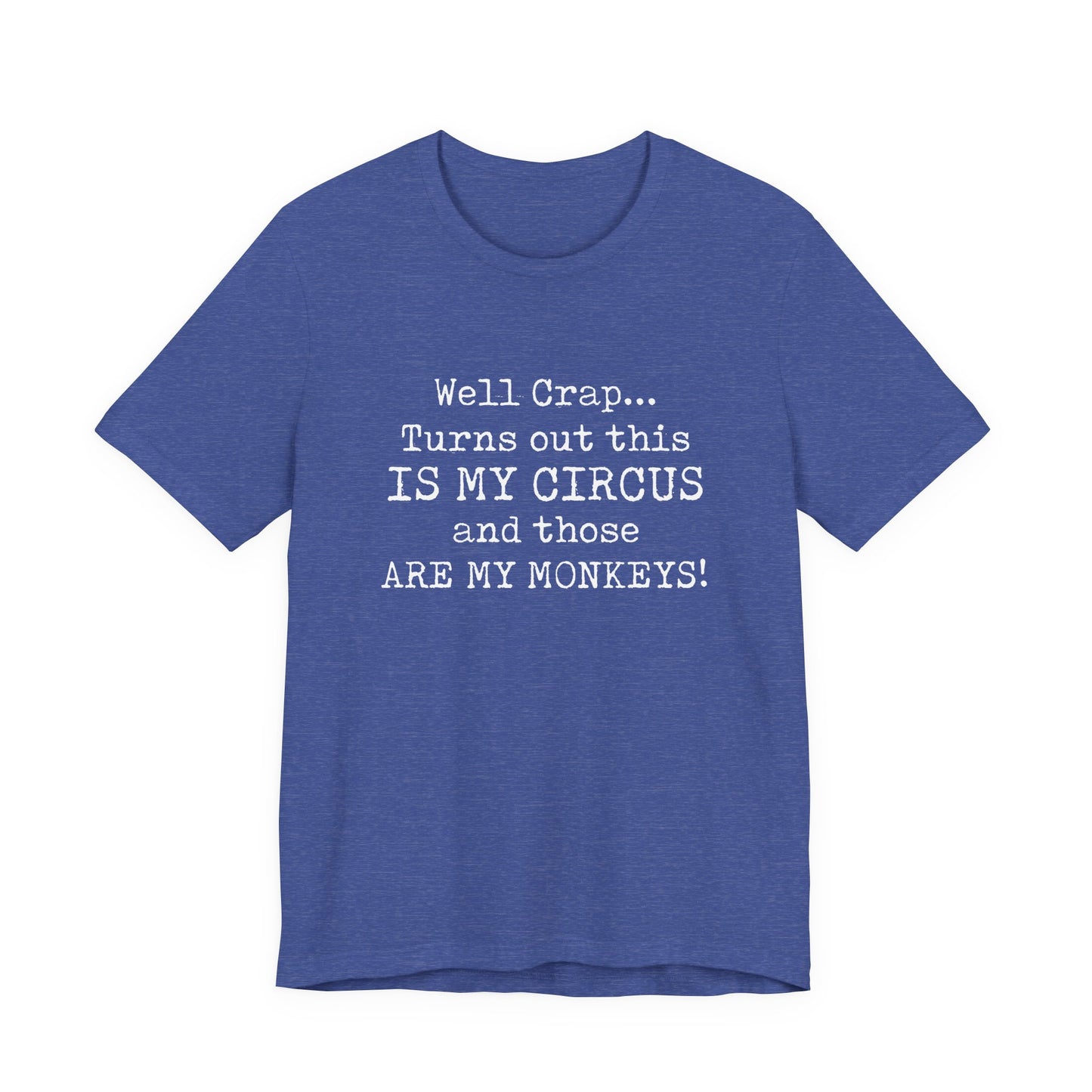 Funny 'Well Crap...Turns Out This Is My Circus And Those Are My Monkeys' T-Shirt