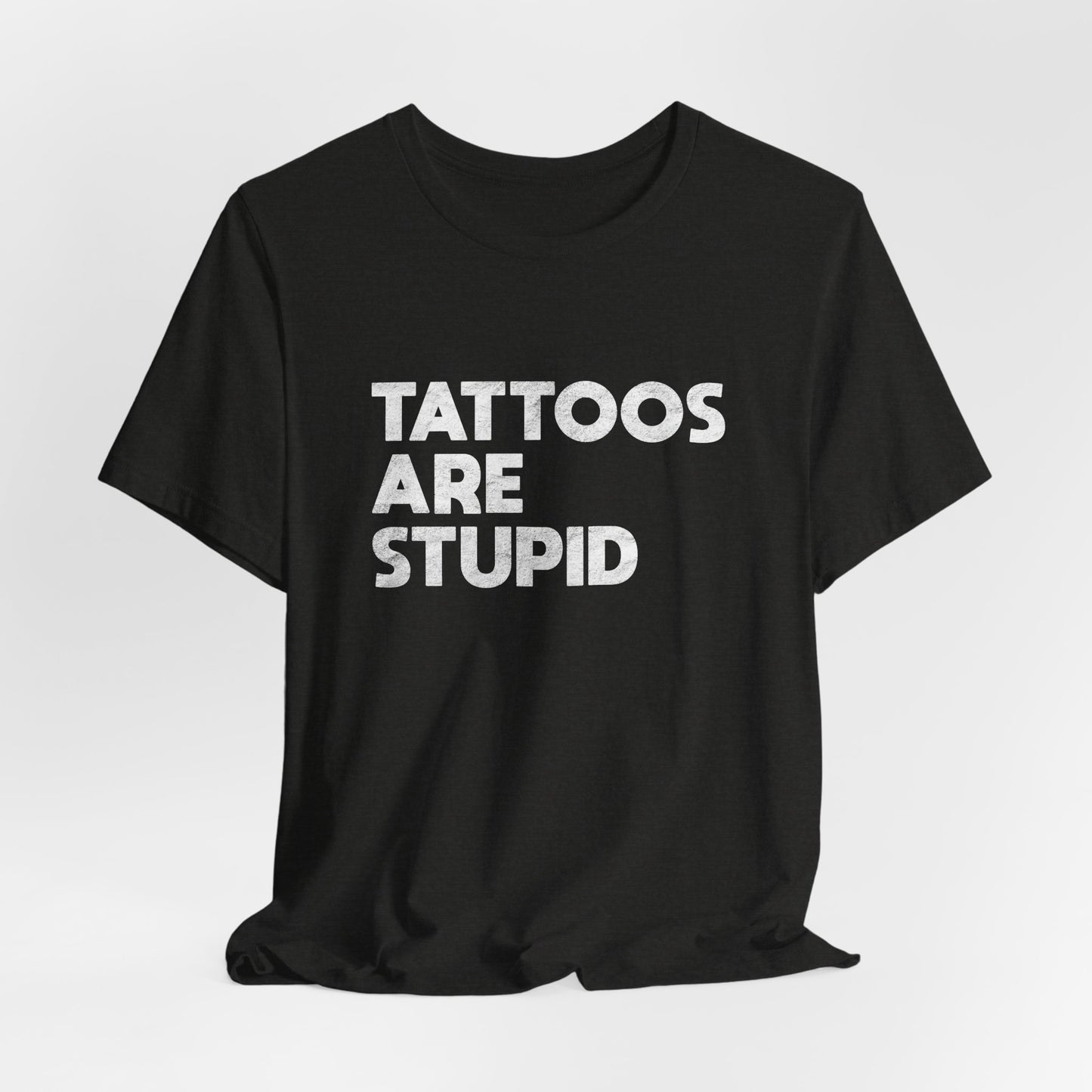"Tattoos Are Stupid" Sarcastic Graphic Tee