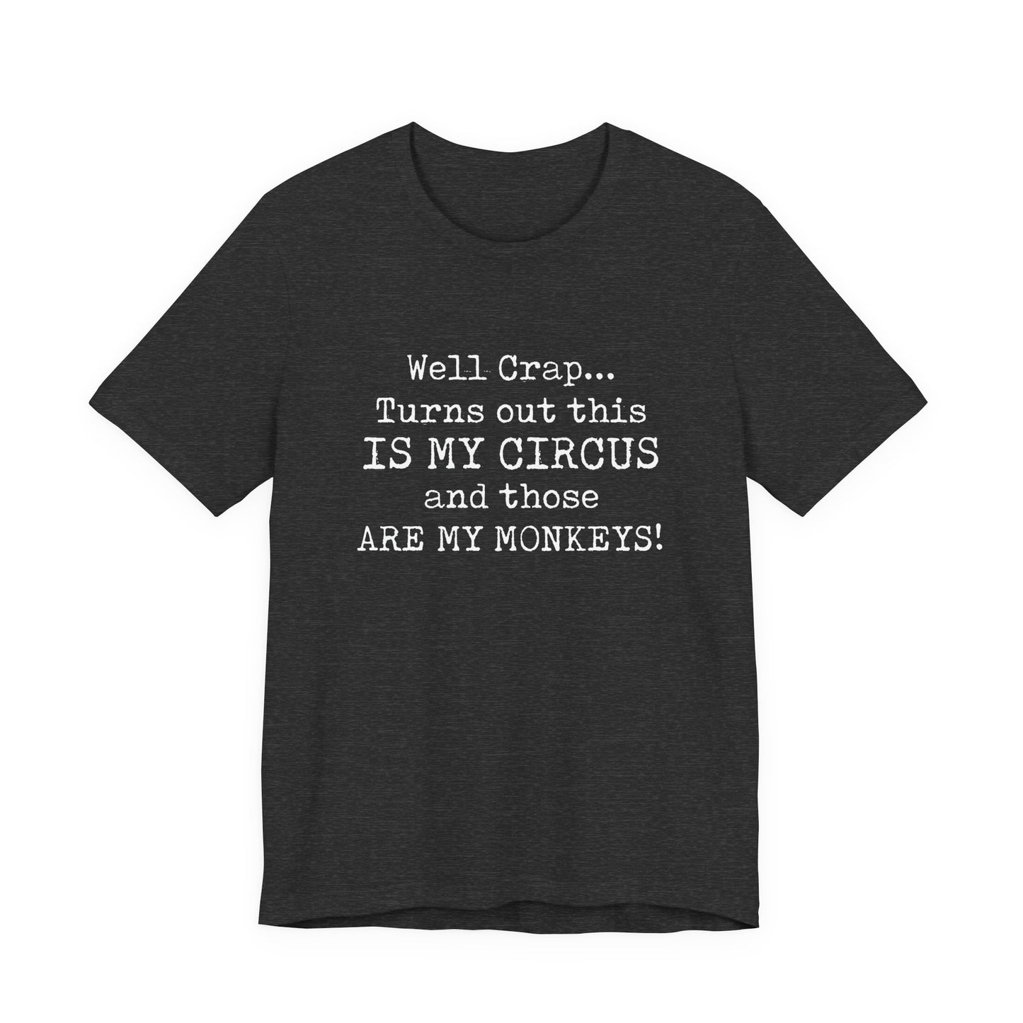 Funny 'Well Crap...Turns Out This Is My Circus And Those Are My Monkeys' T-Shirt