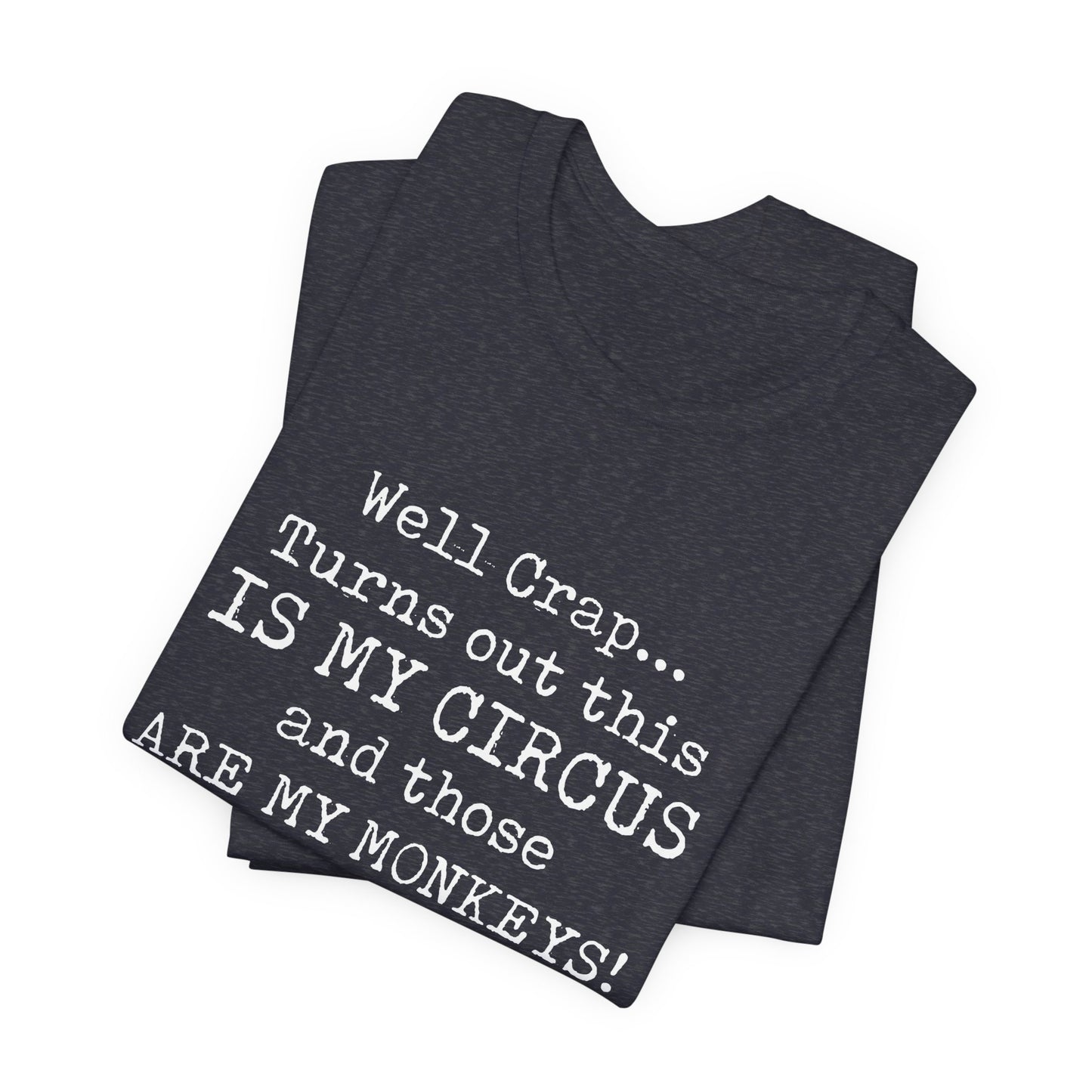 Funny 'Well Crap...Turns Out This Is My Circus And Those Are My Monkeys' T-Shirt