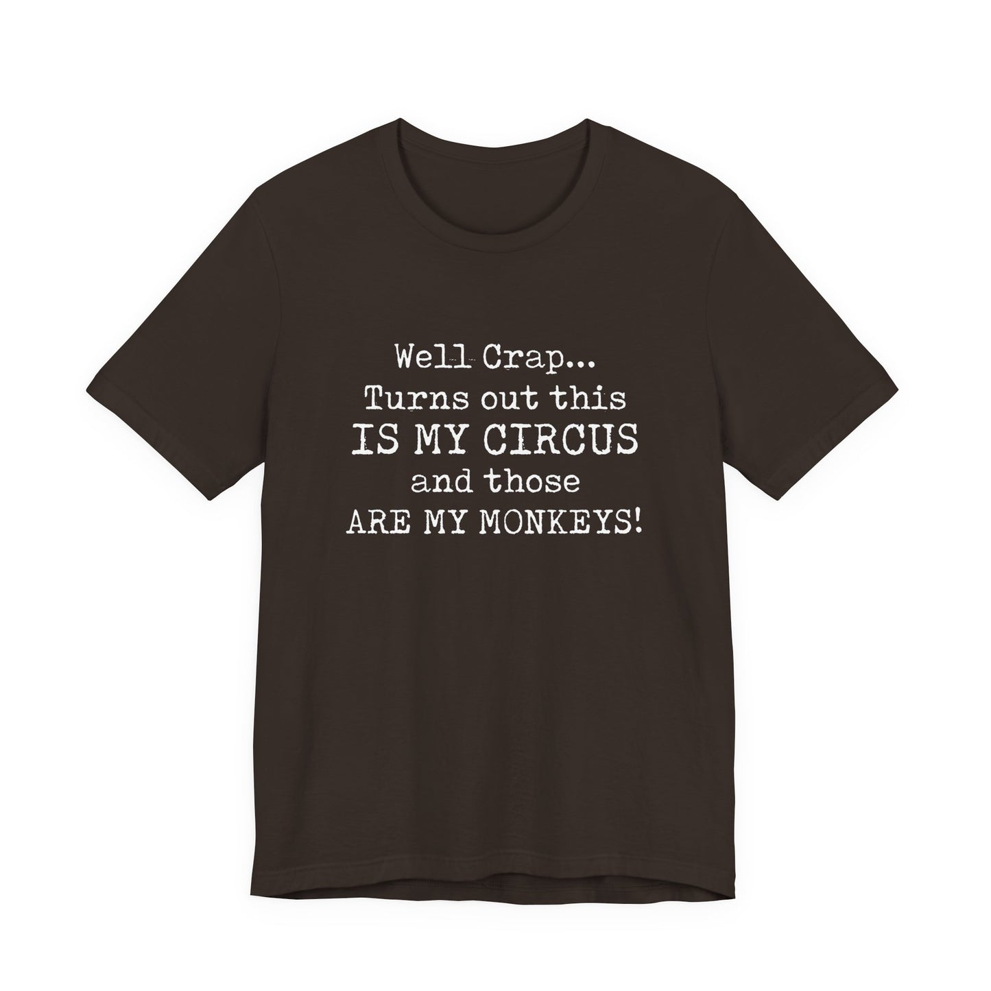 Funny 'Well Crap...Turns Out This Is My Circus And Those Are My Monkeys' T-Shirt