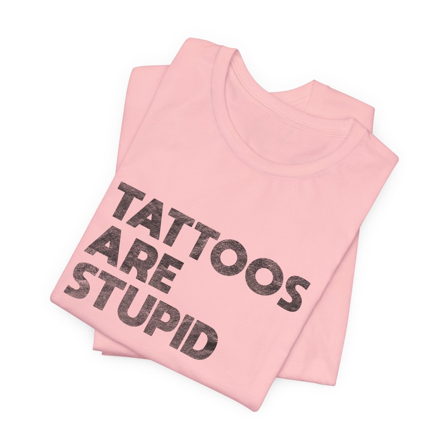 "Tattoos Are Stupid" Sarcastic Graphic Tee