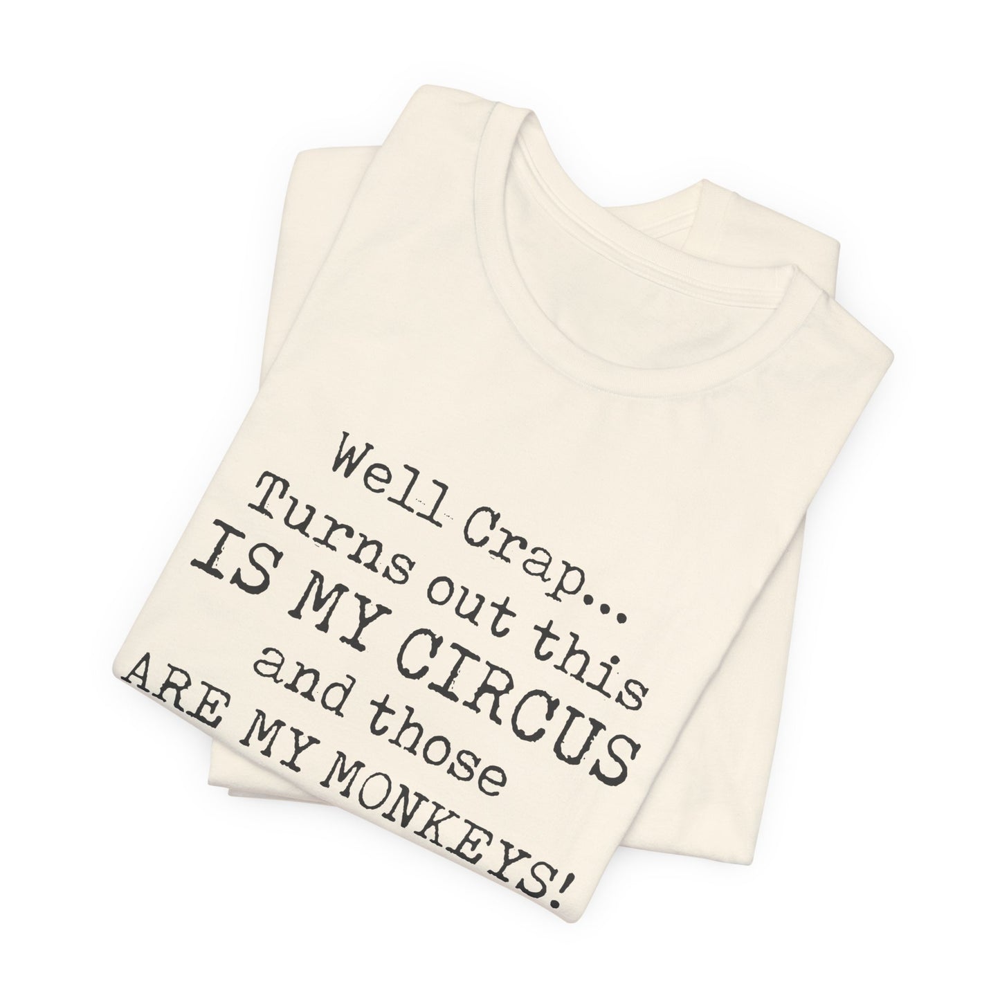Funny 'Well Crap...Turns Out This Is My Circus And Those Are My Monkeys' T-Shirt