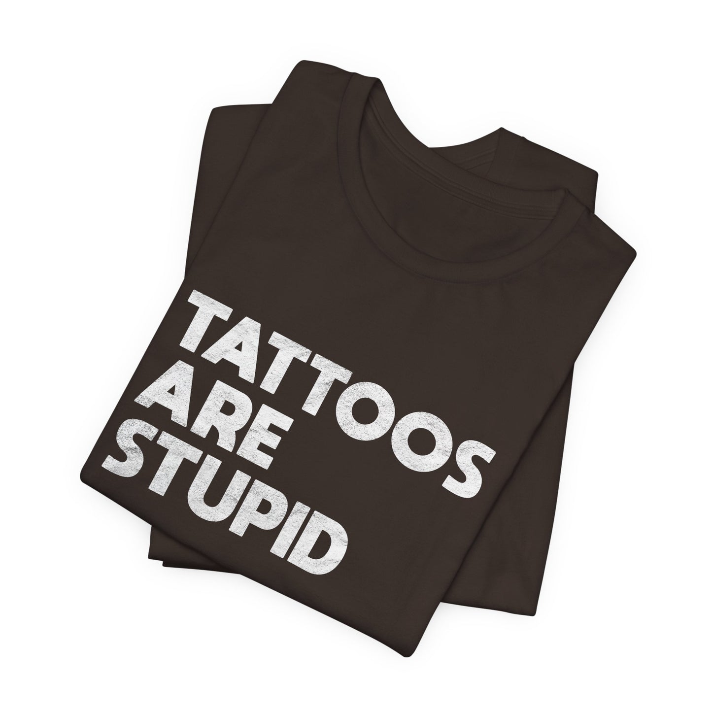 "Tattoos Are Stupid" Sarcastic Graphic Tee
