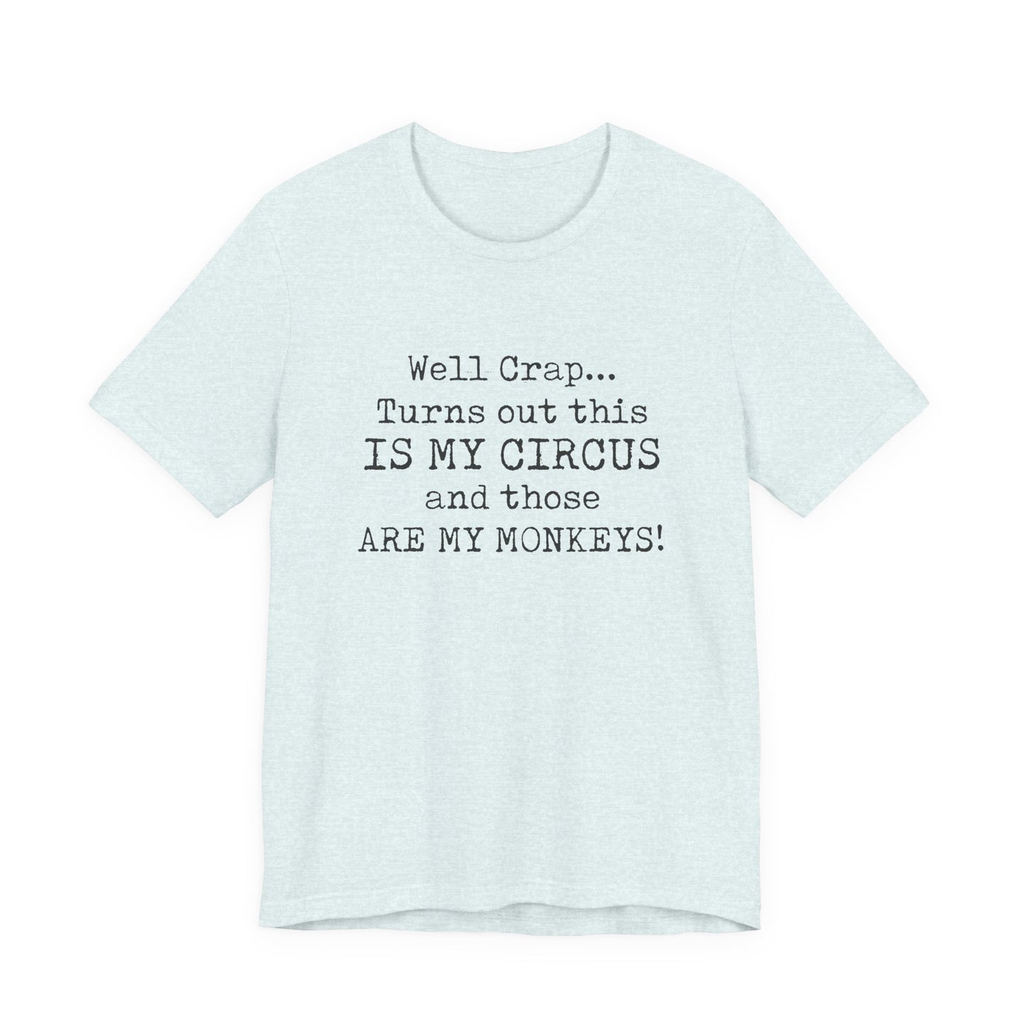 Funny 'Well Crap...Turns Out This Is My Circus And Those Are My Monkeys' T-Shirt