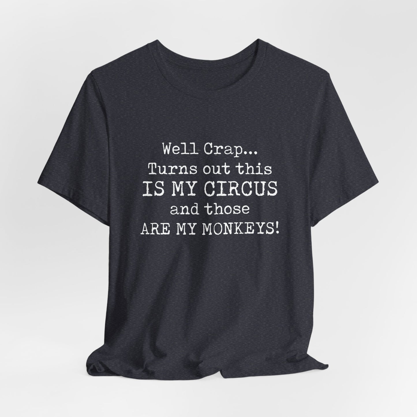 Funny 'Well Crap...Turns Out This Is My Circus And Those Are My Monkeys' T-Shirt