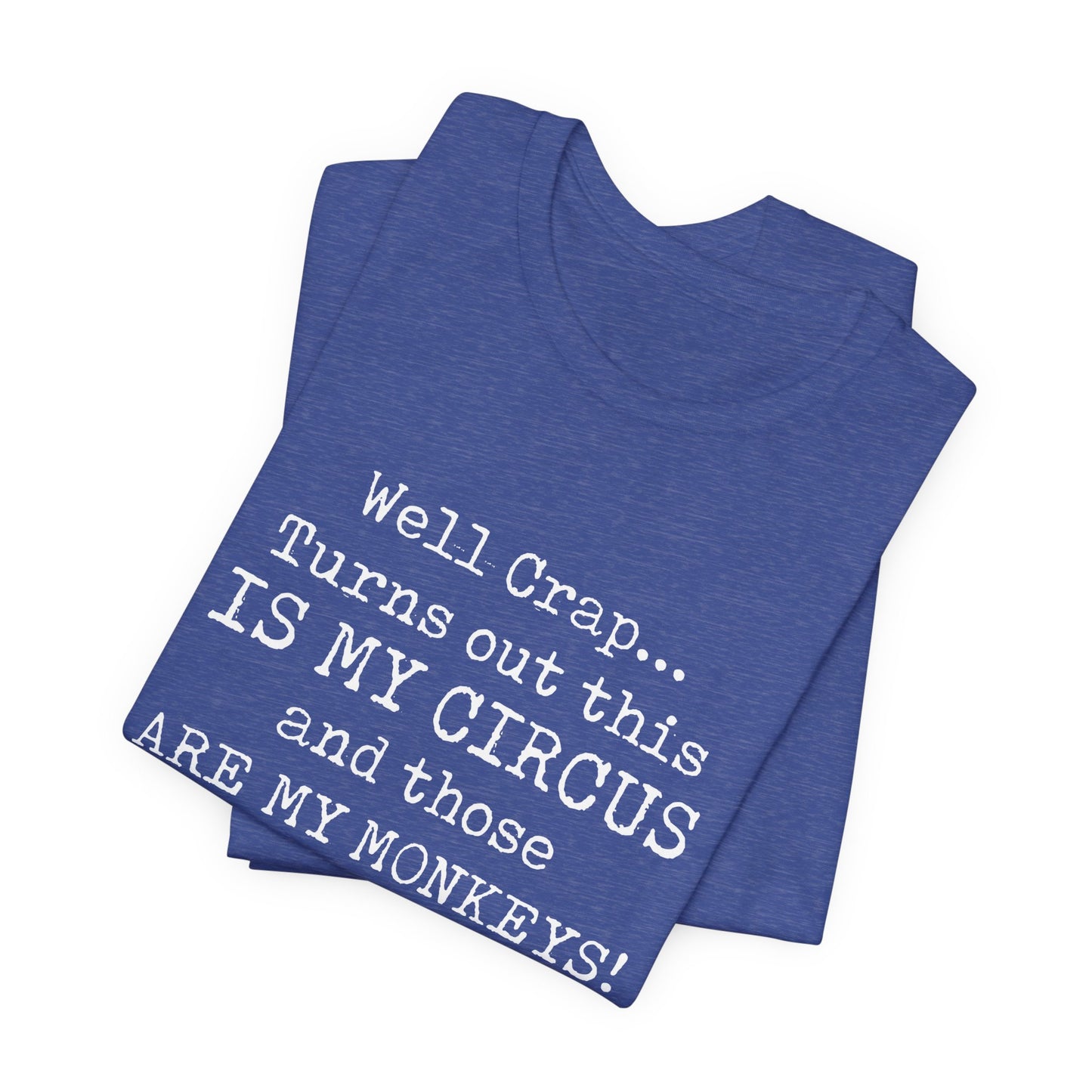 Funny 'Well Crap...Turns Out This Is My Circus And Those Are My Monkeys' T-Shirt