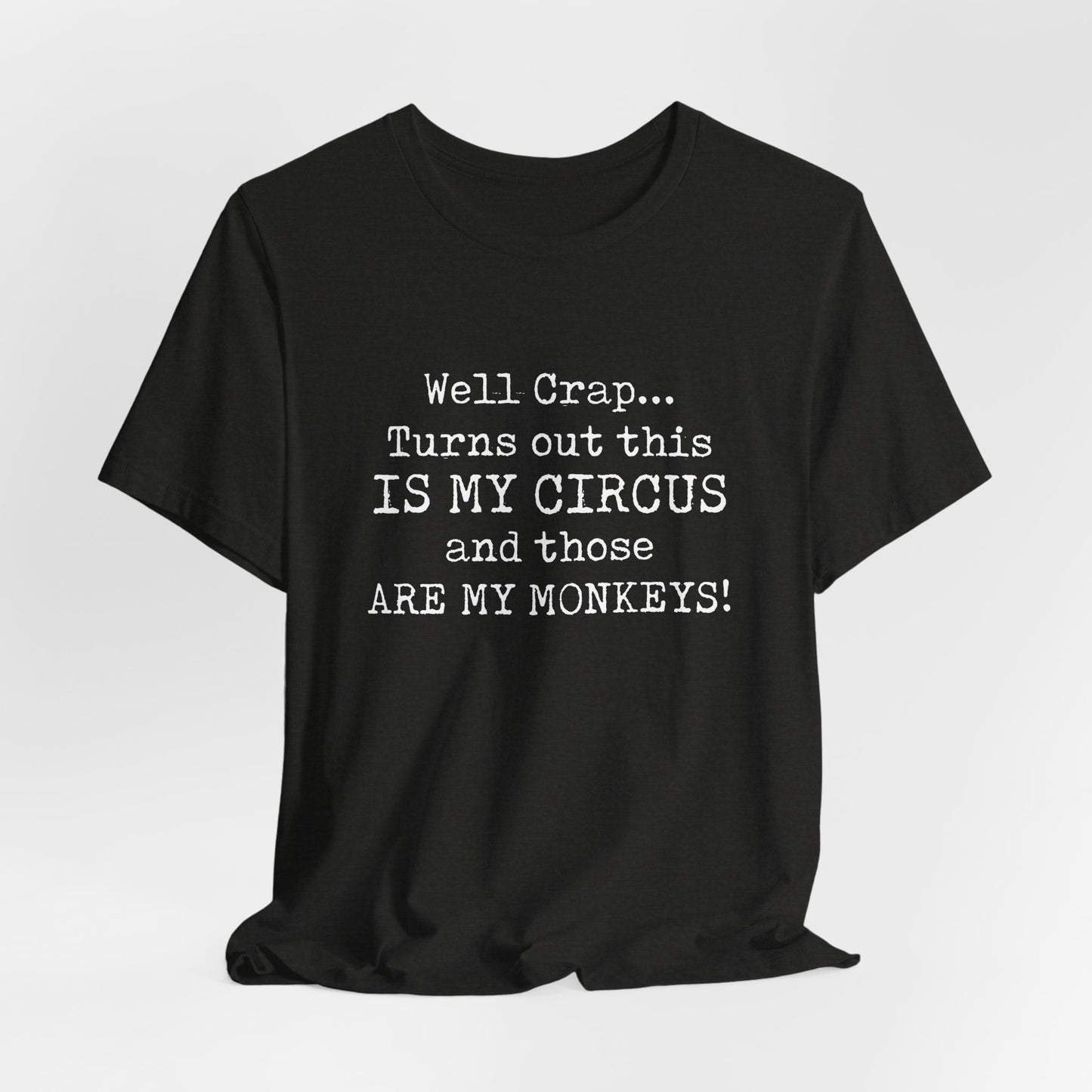 Funny 'Well Crap...Turns Out This Is My Circus And Those Are My Monkeys' T-Shirt