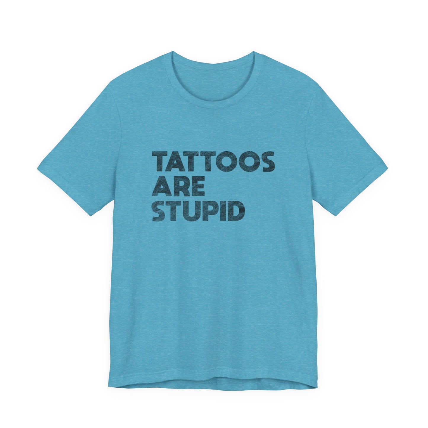 "Tattoos Are Stupid" Sarcastic Graphic Tee