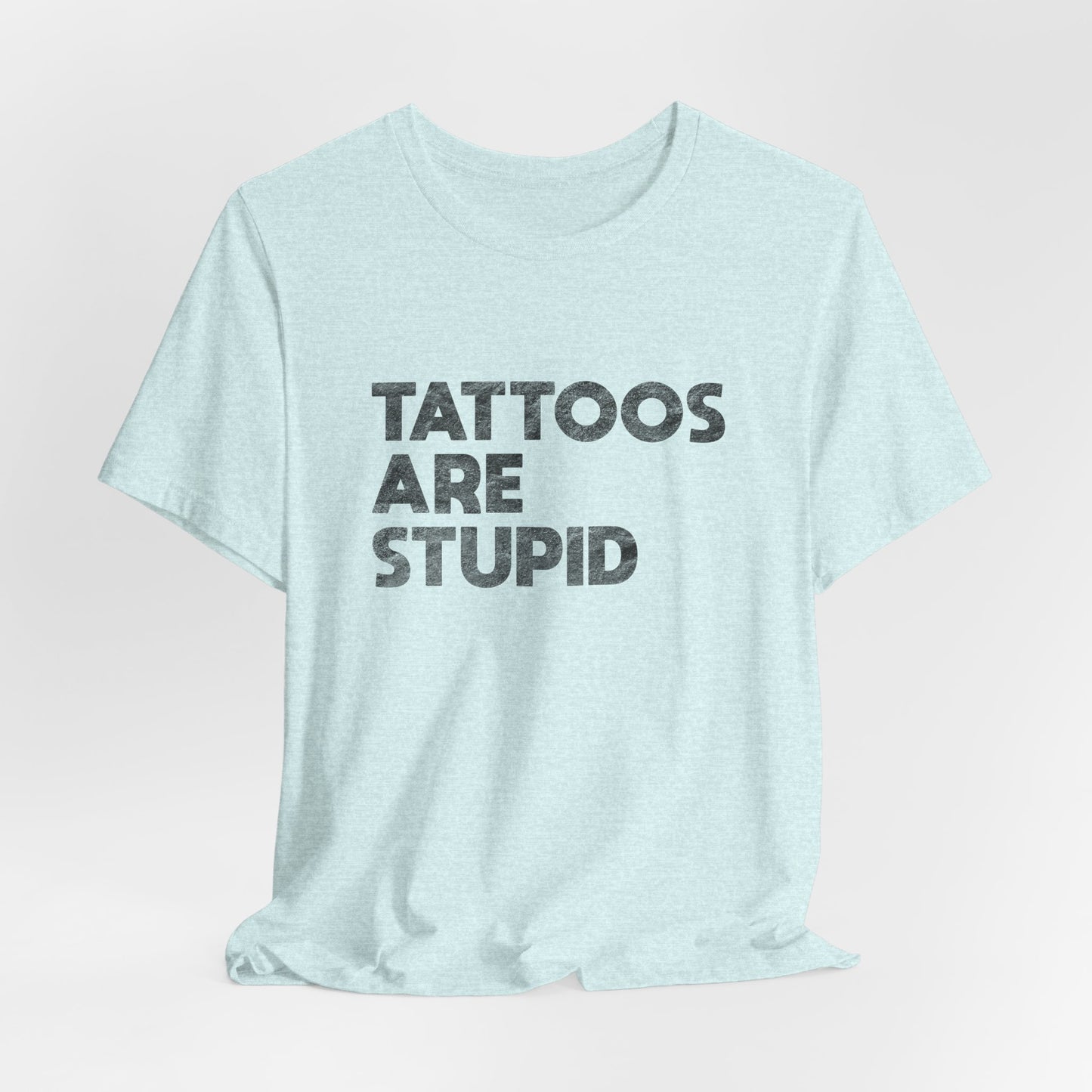 "Tattoos Are Stupid" Sarcastic Graphic Tee
