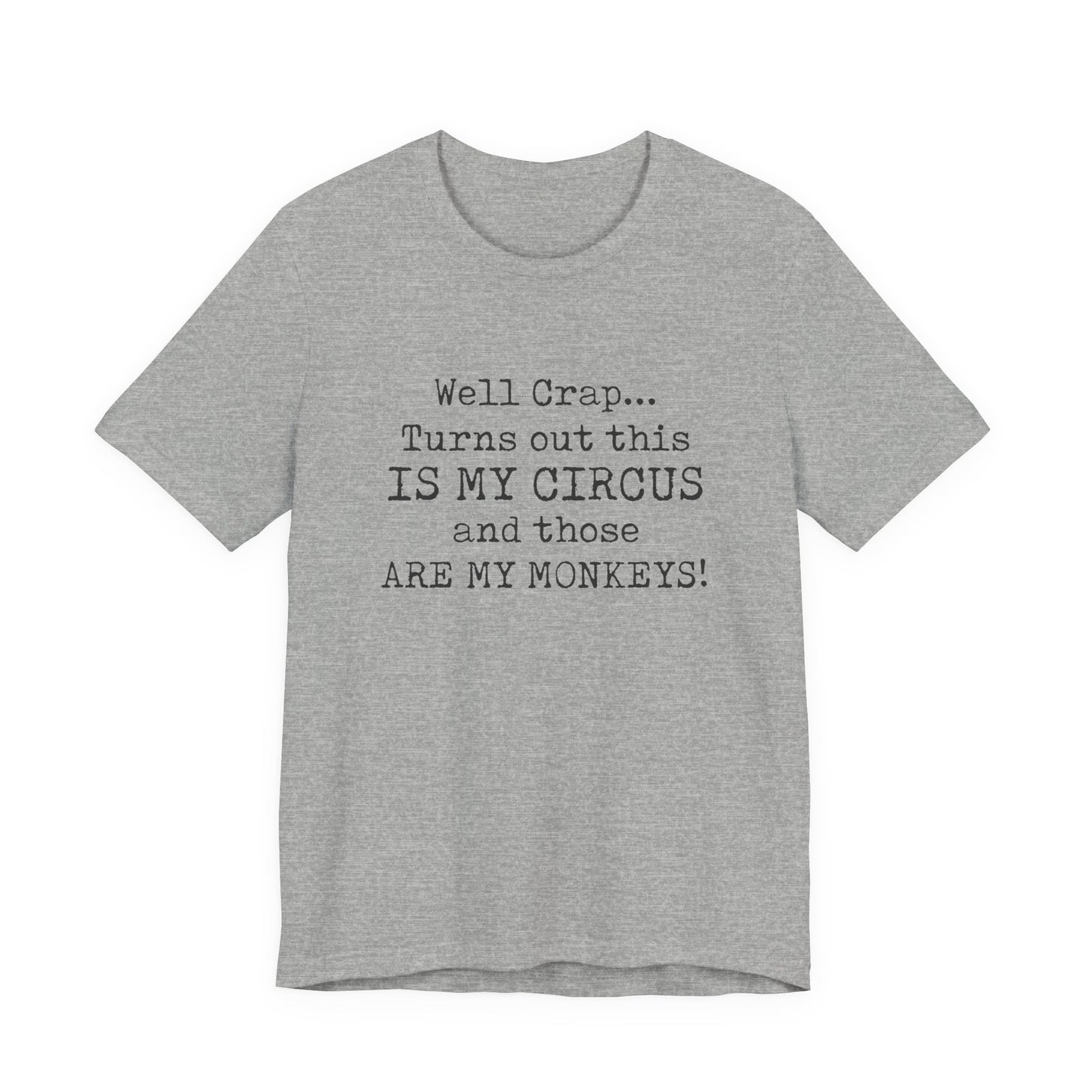 Funny 'Well Crap...Turns Out This Is My Circus And Those Are My Monkeys' T-Shirt
