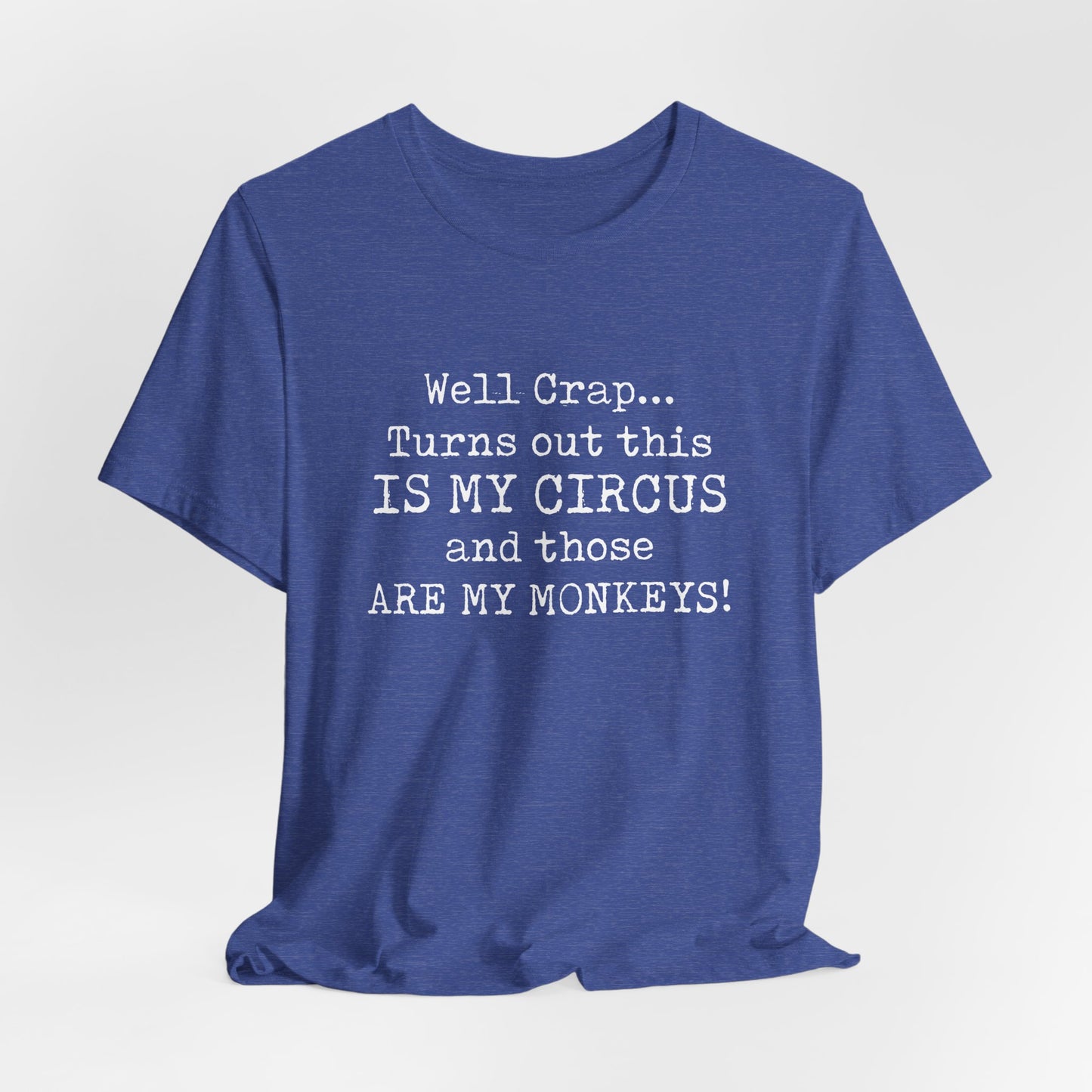Funny 'Well Crap...Turns Out This Is My Circus And Those Are My Monkeys' T-Shirt