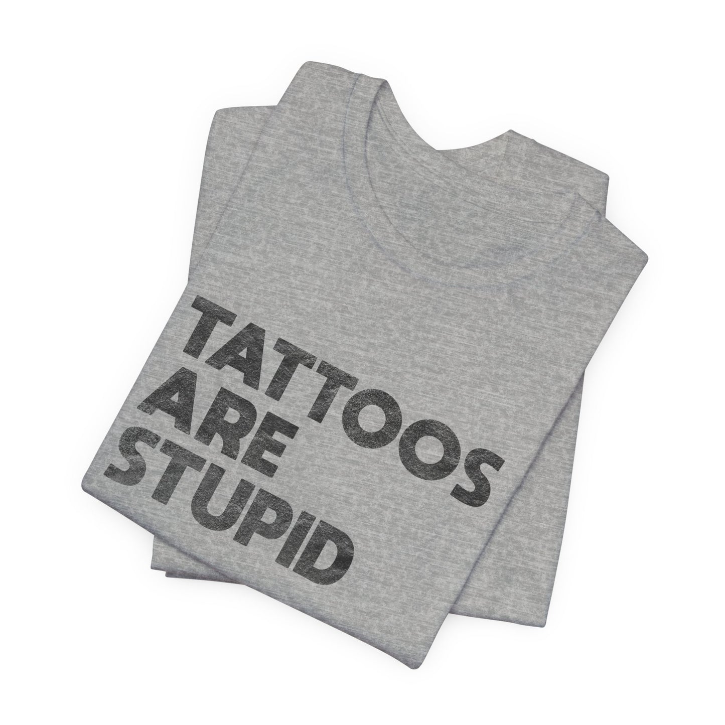 "Tattoos Are Stupid" Sarcastic Graphic Tee