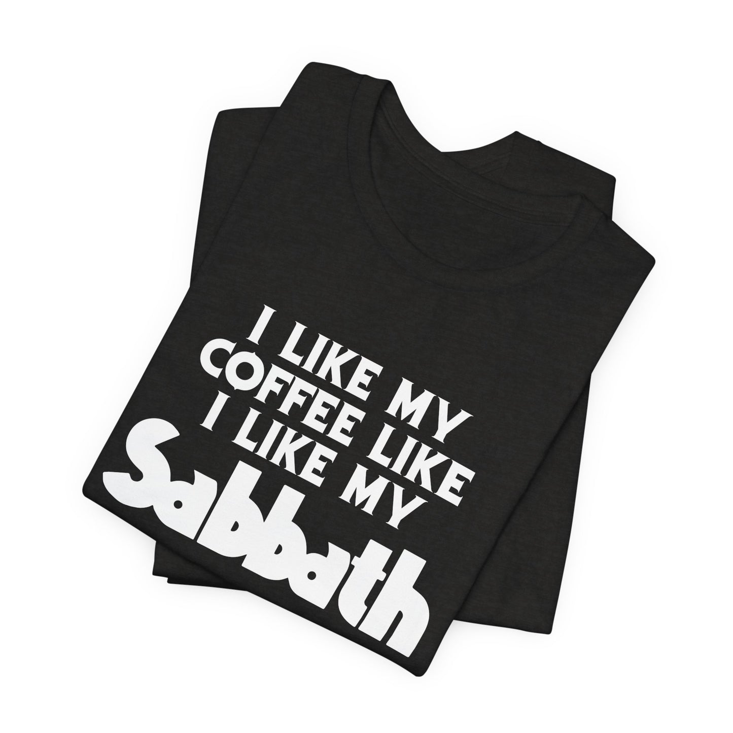 Sabbath Coffee Tee — "I Like My Coffee Like I Like My Sabbath" Funny T-Shirt
