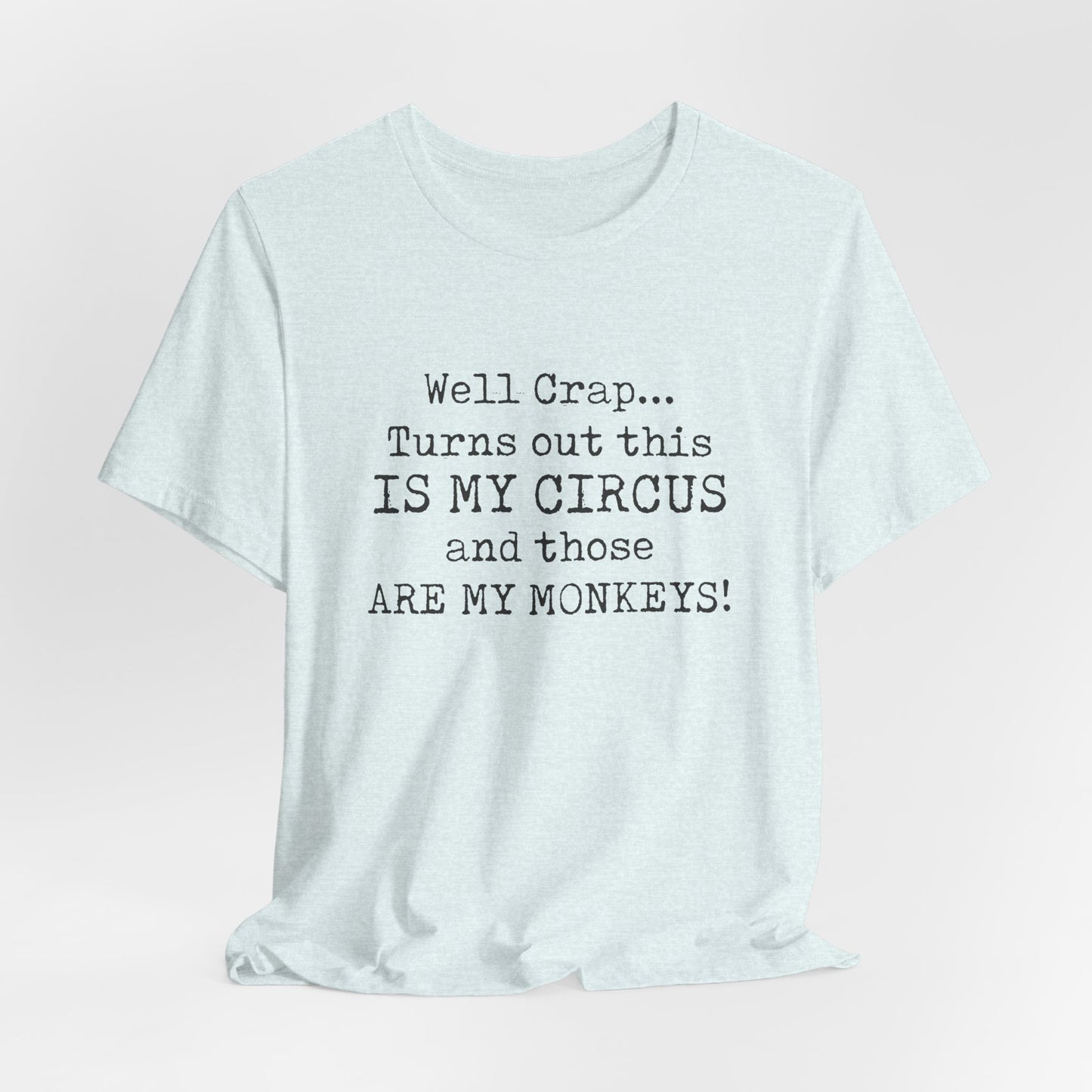 Funny 'Well Crap...Turns Out This Is My Circus And Those Are My Monkeys' T-Shirt