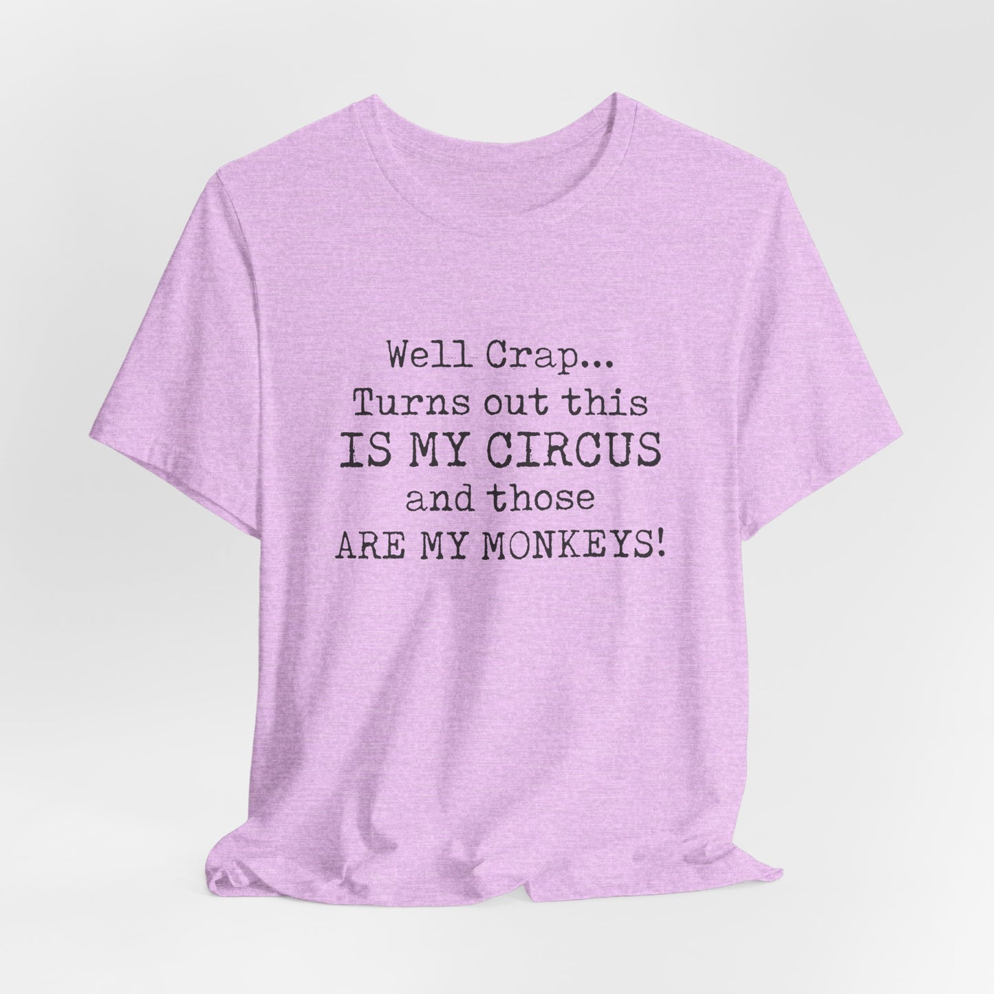 Funny 'Well Crap...Turns Out This Is My Circus And Those Are My Monkeys' T-Shirt