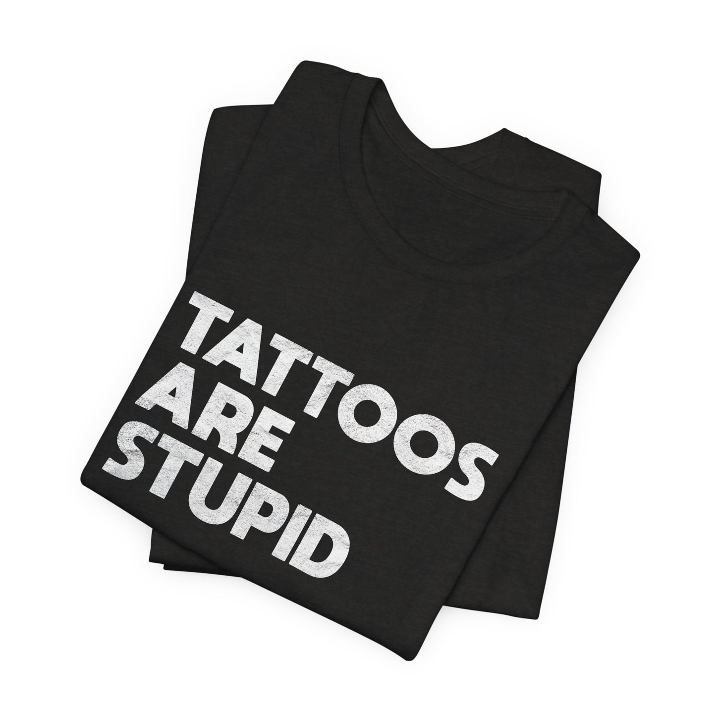 "Tattoos Are Stupid" Sarcastic Graphic Tee
