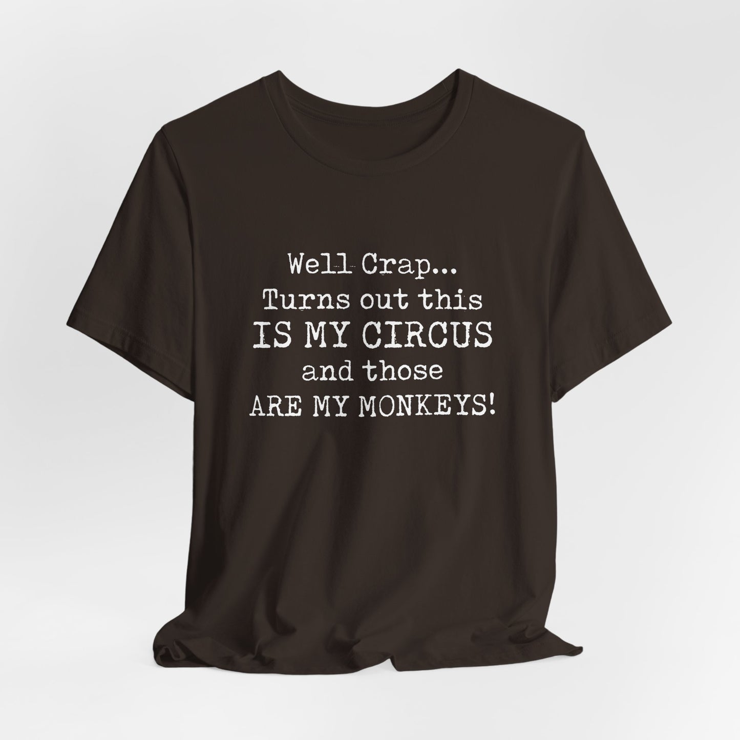Funny 'Well Crap...Turns Out This Is My Circus And Those Are My Monkeys' T-Shirt