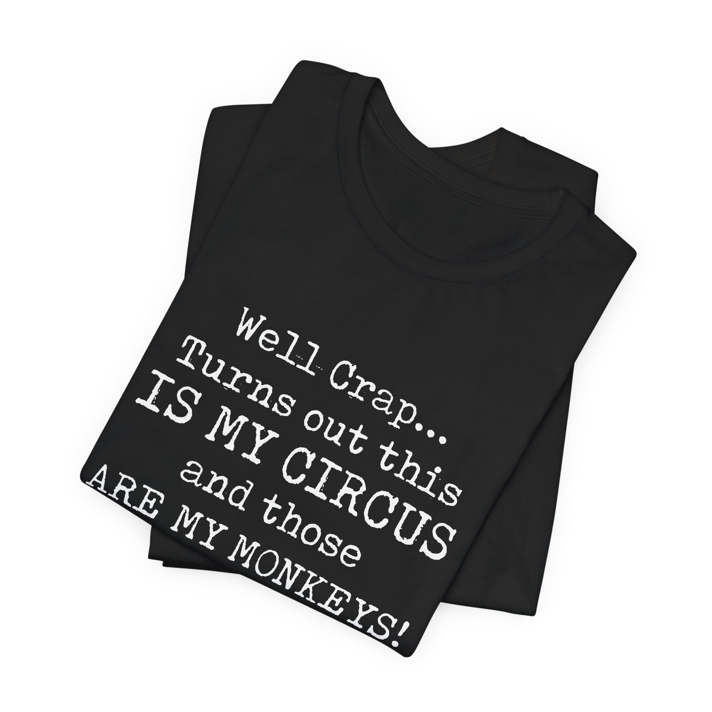 Funny 'Well Crap...Turns Out This Is My Circus And Those Are My Monkeys' T-Shirt