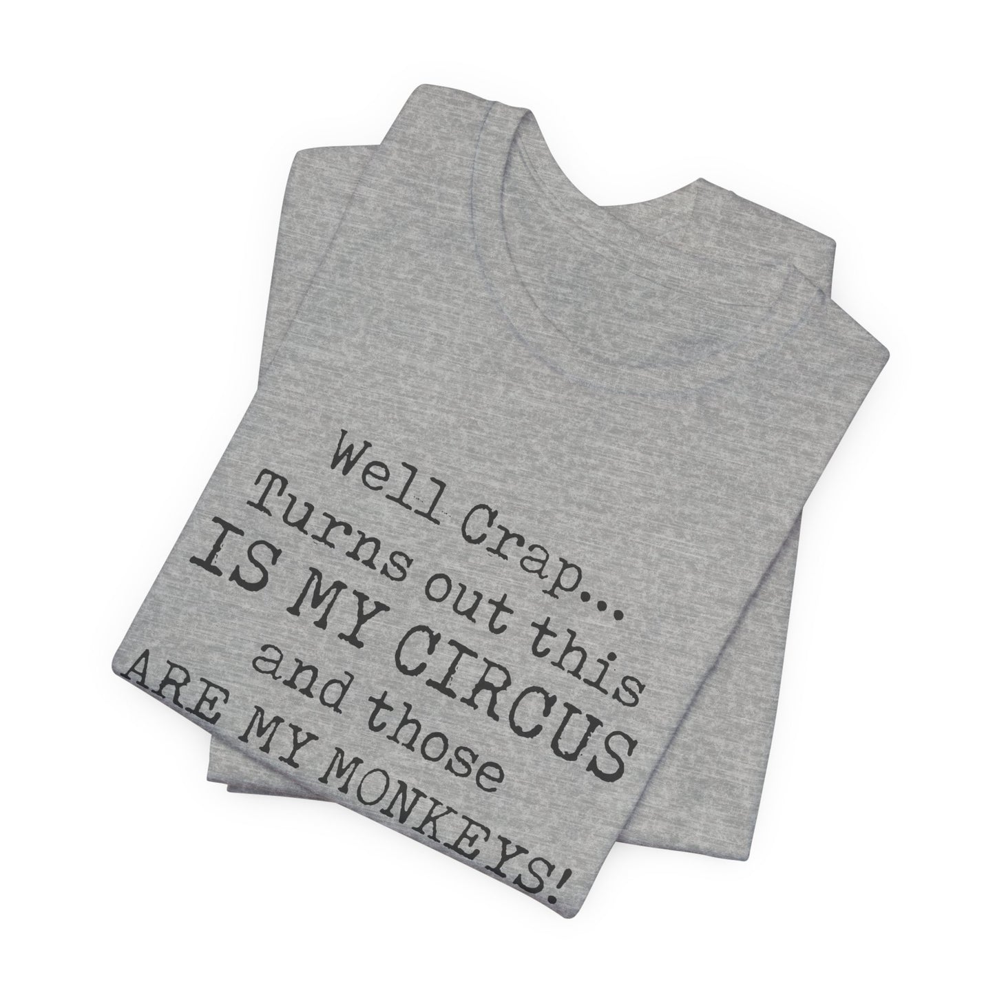 Funny 'Well Crap...Turns Out This Is My Circus And Those Are My Monkeys' T-Shirt