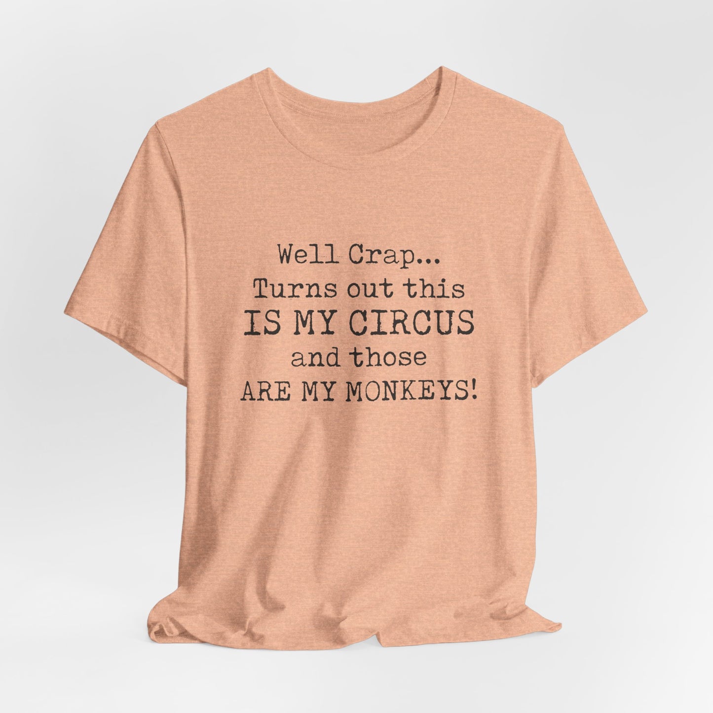 Funny 'Well Crap...Turns Out This Is My Circus And Those Are My Monkeys' T-Shirt