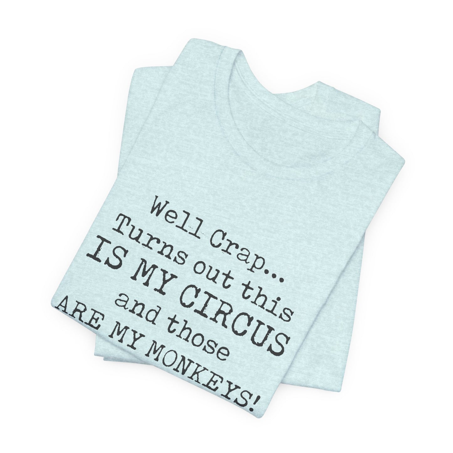 Funny 'Well Crap...Turns Out This Is My Circus And Those Are My Monkeys' T-Shirt