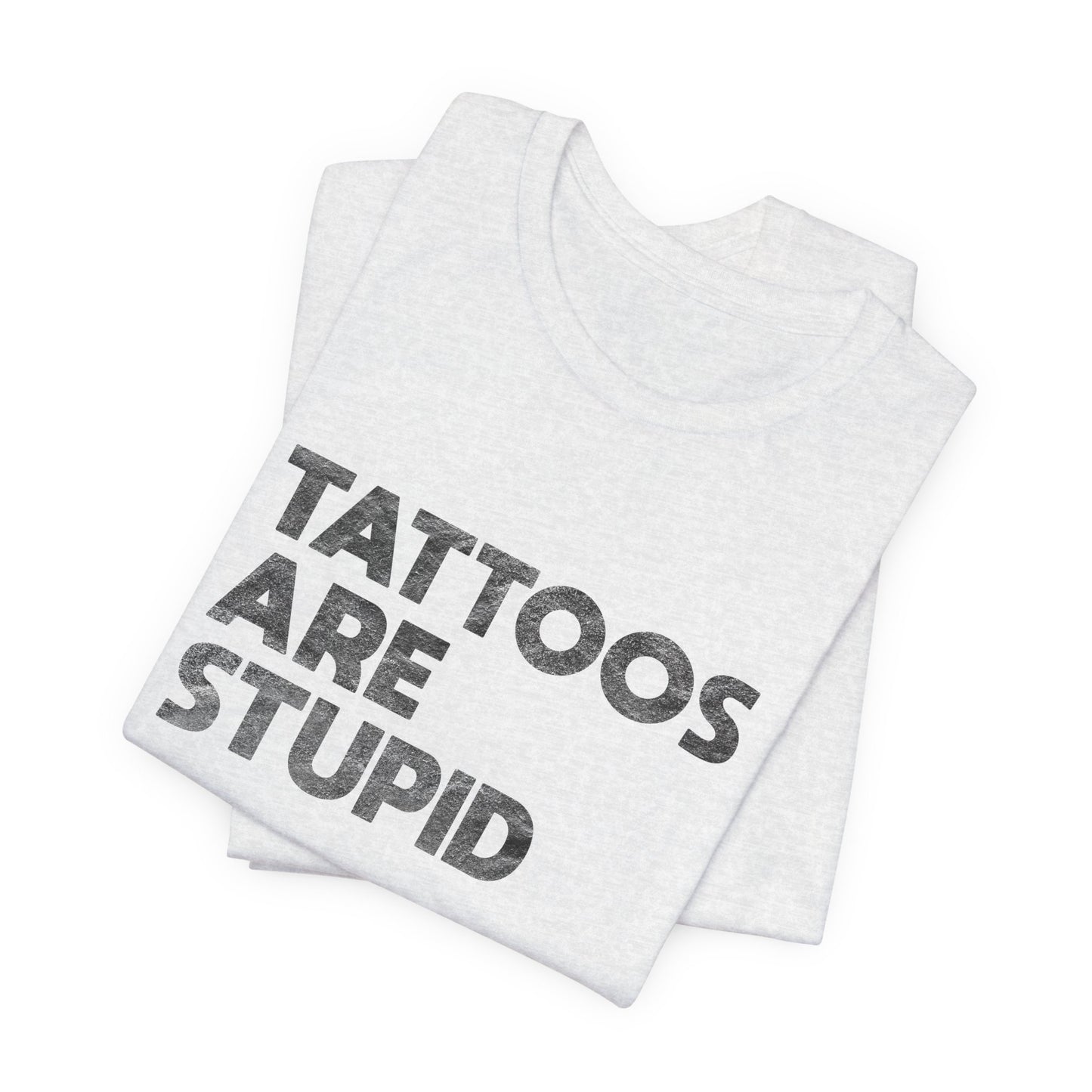 "Tattoos Are Stupid" Sarcastic Graphic Tee