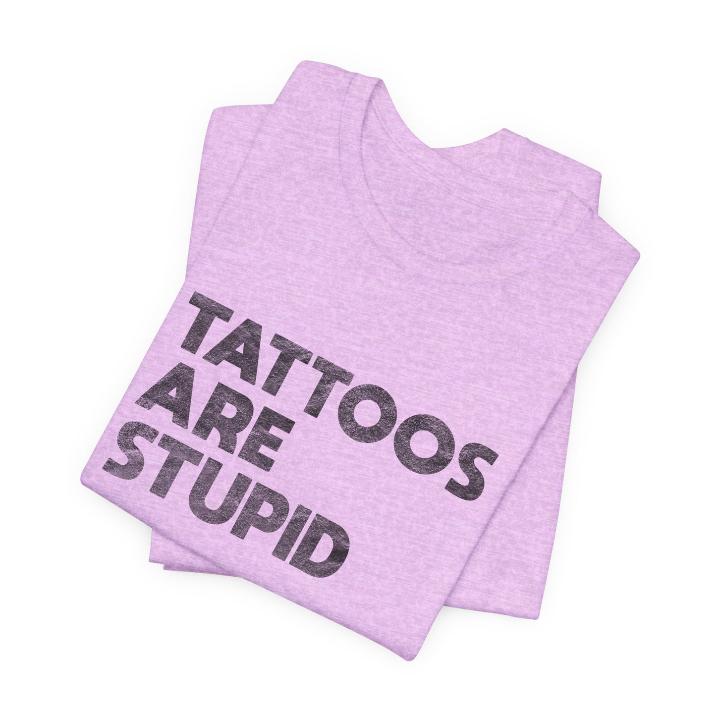 "Tattoos Are Stupid" Sarcastic Graphic Tee