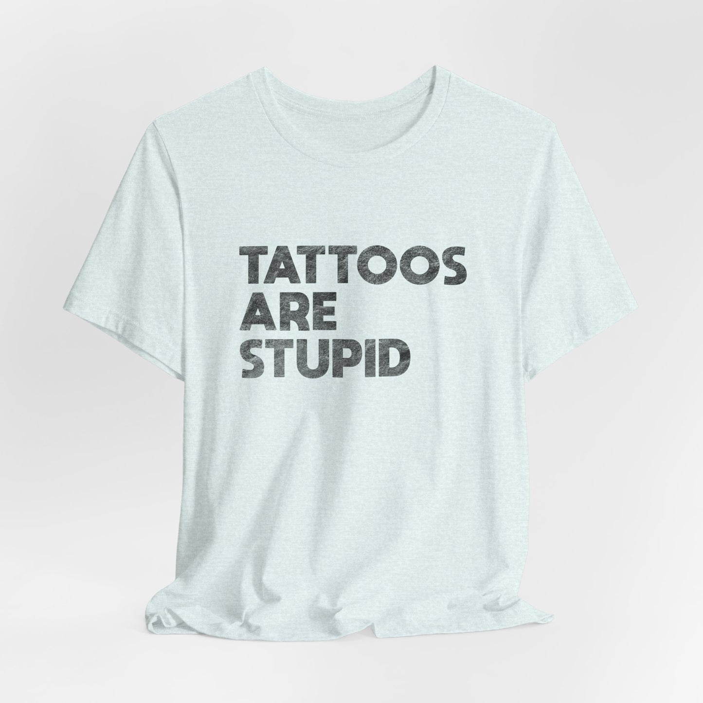 "Tattoos Are Stupid" Sarcastic Graphic Tee