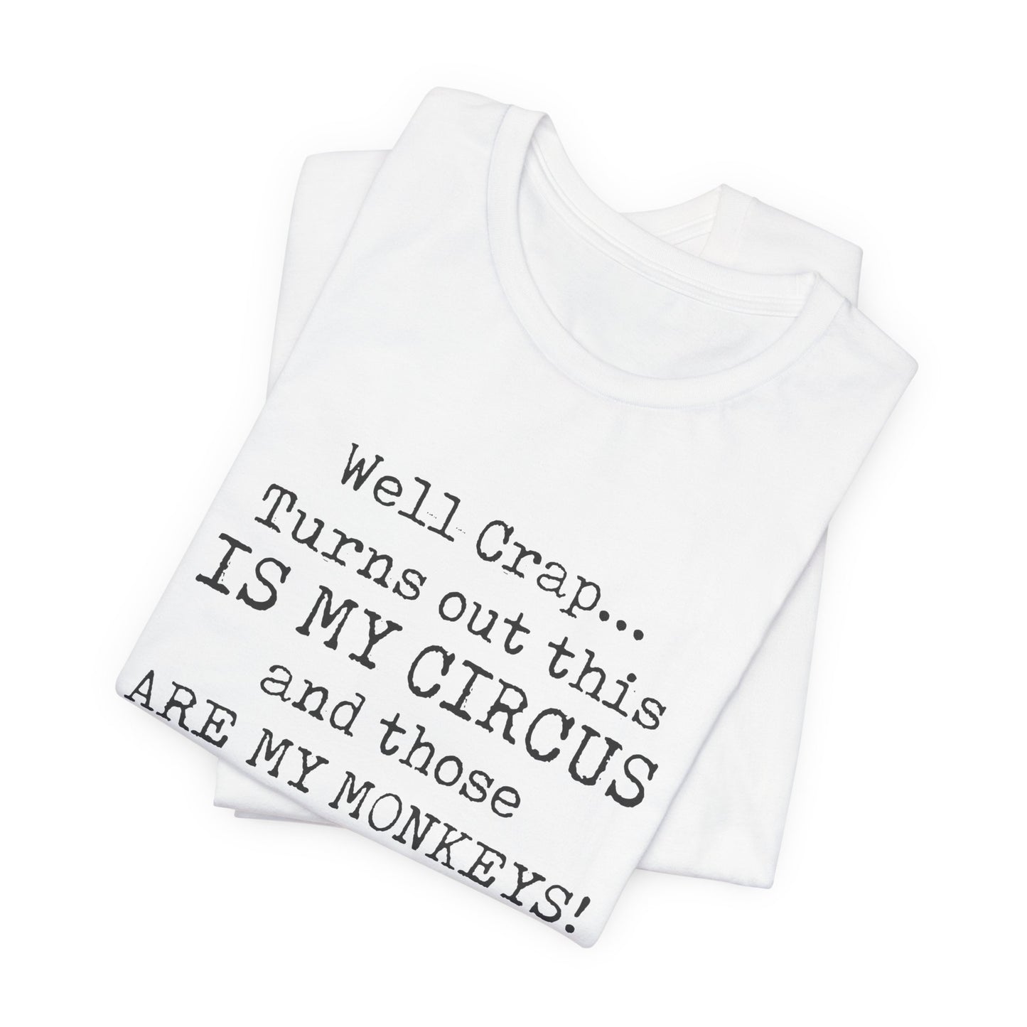 Funny 'Well Crap...Turns Out This Is My Circus And Those Are My Monkeys' T-Shirt