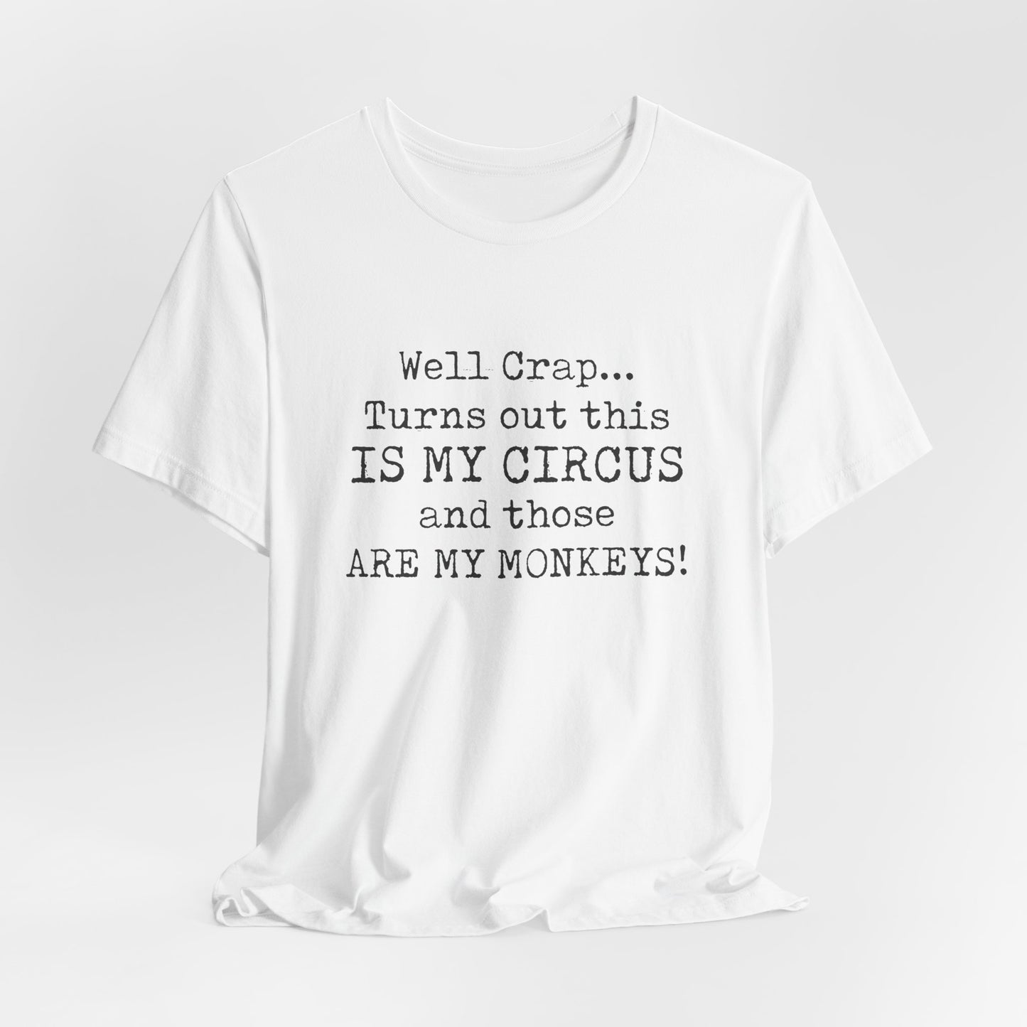 Funny 'Well Crap...Turns Out This Is My Circus And Those Are My Monkeys' T-Shirt