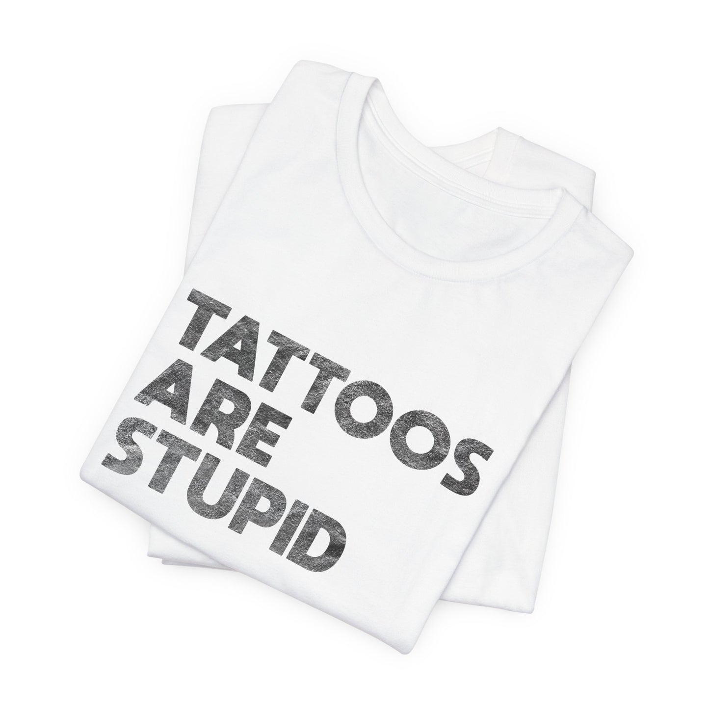 "Tattoos Are Stupid" Sarcastic Graphic Tee