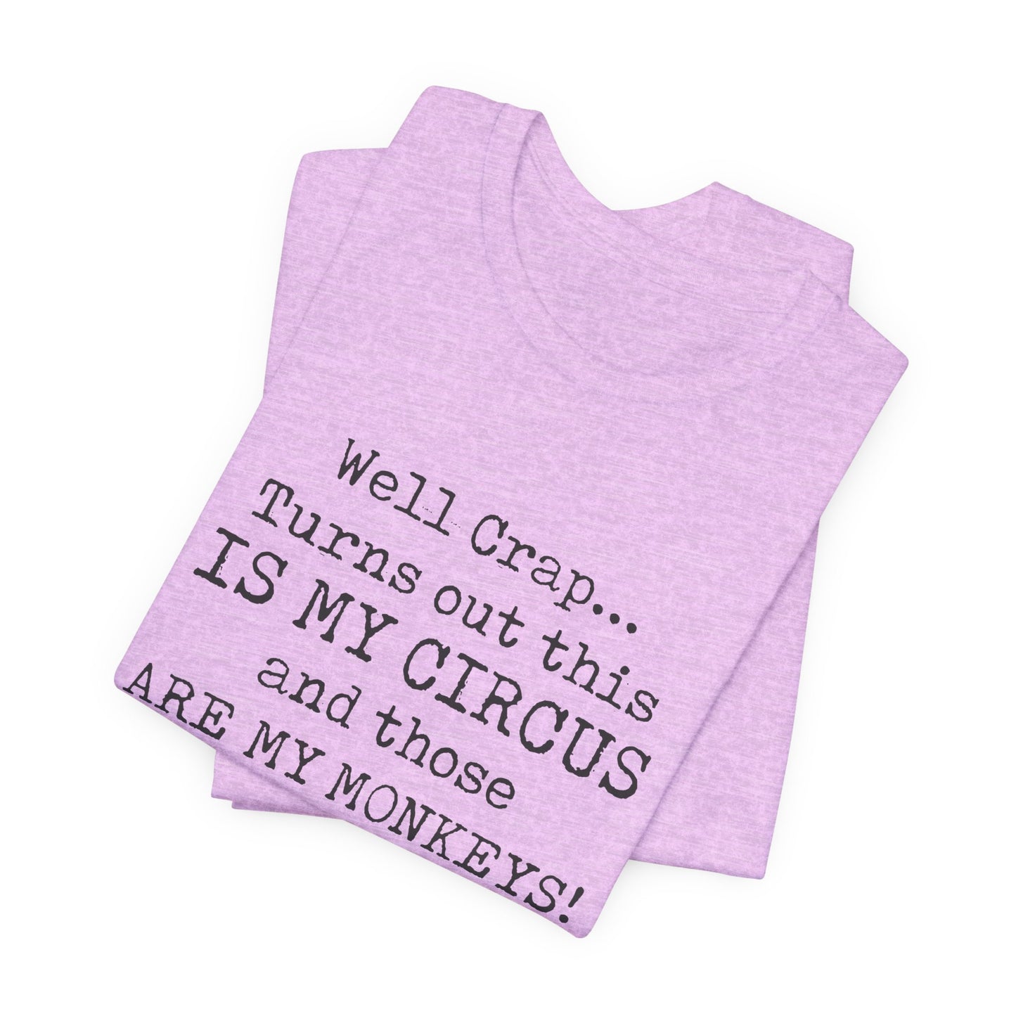 Funny 'Well Crap...Turns Out This Is My Circus And Those Are My Monkeys' T-Shirt