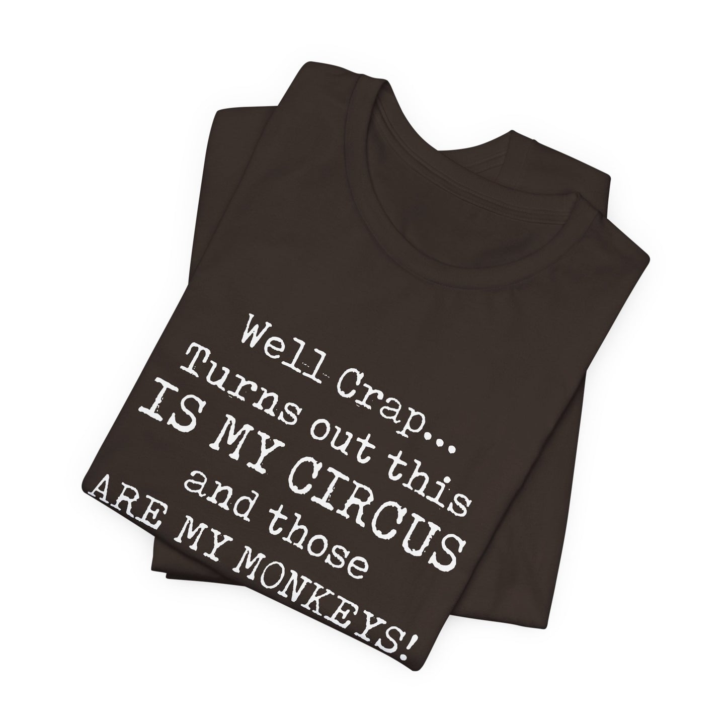 Funny 'Well Crap...Turns Out This Is My Circus And Those Are My Monkeys' T-Shirt