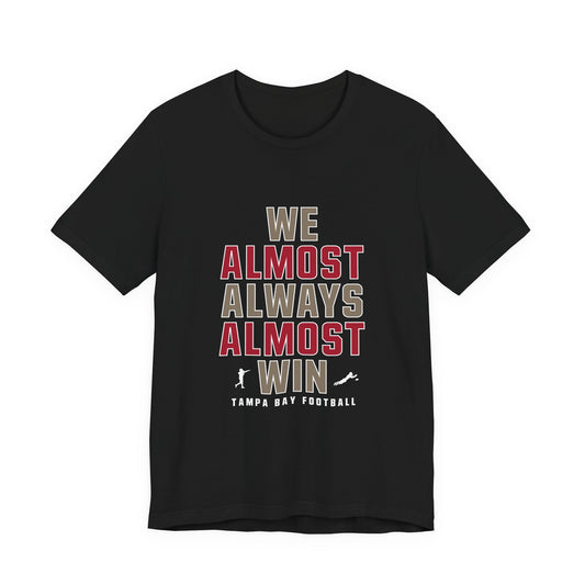 We Almost Always Almost Win -Tampa Bay Football