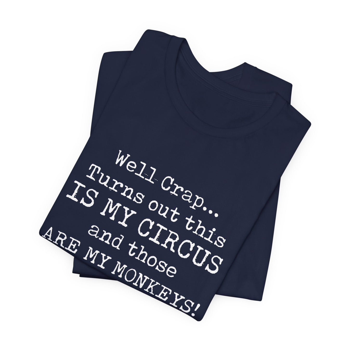 Funny 'Well Crap...Turns Out This Is My Circus And Those Are My Monkeys' T-Shirt