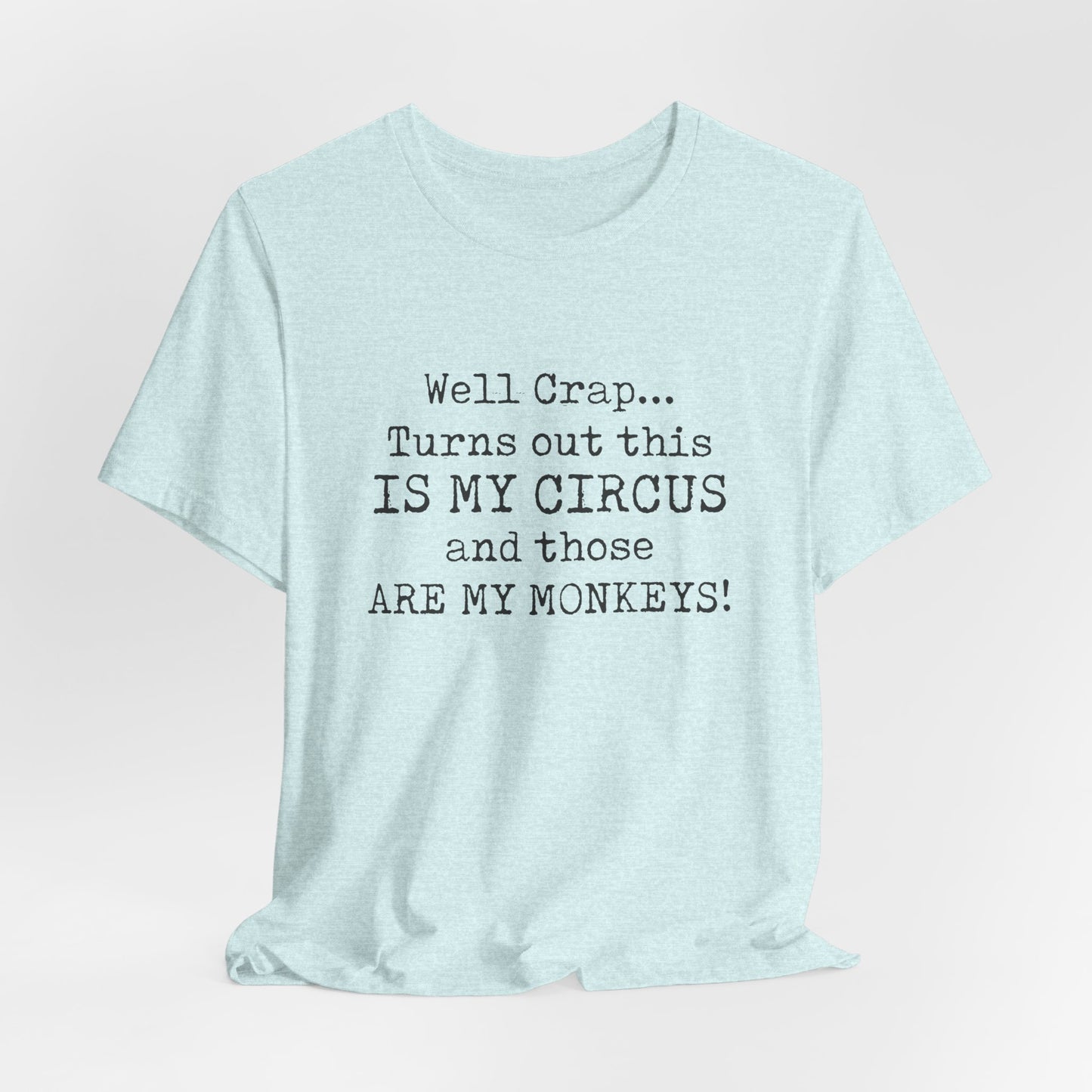 Funny 'Well Crap...Turns Out This Is My Circus And Those Are My Monkeys' T-Shirt