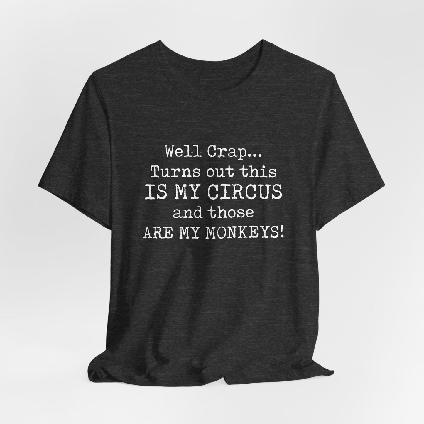 Funny 'Well Crap...Turns Out This Is My Circus And Those Are My Monkeys' T-Shirt