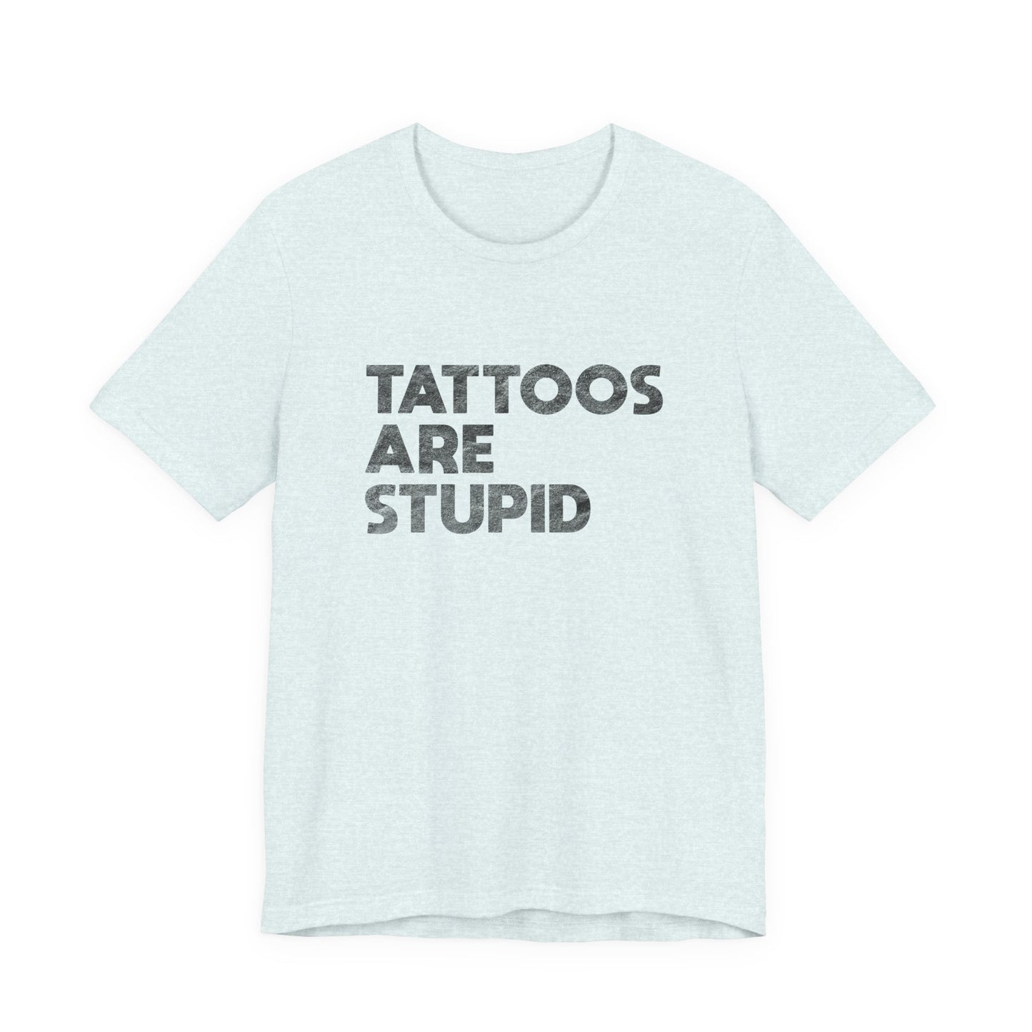 "Tattoos Are Stupid" Sarcastic Graphic Tee