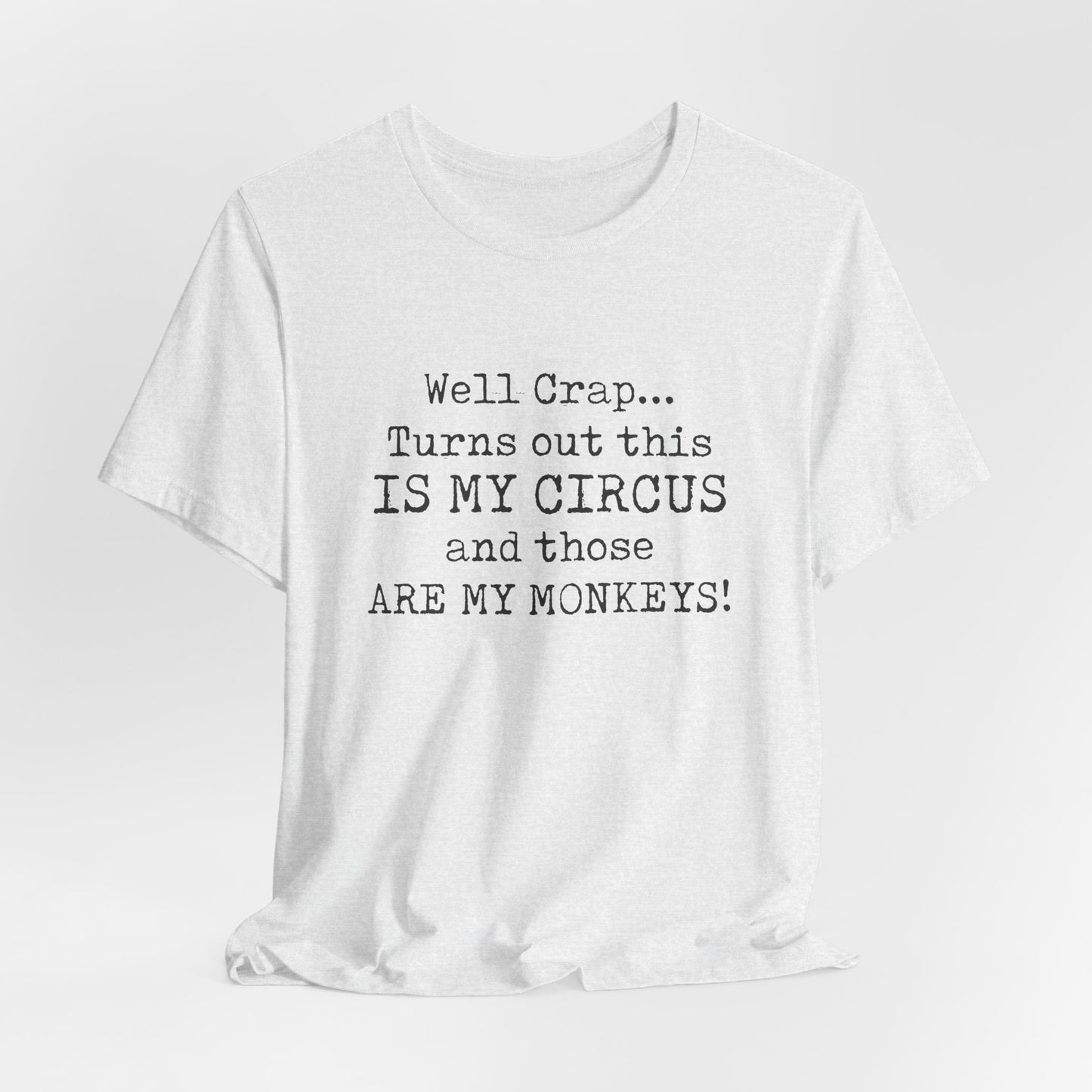 Funny 'Well Crap...Turns Out This Is My Circus And Those Are My Monkeys' T-Shirt