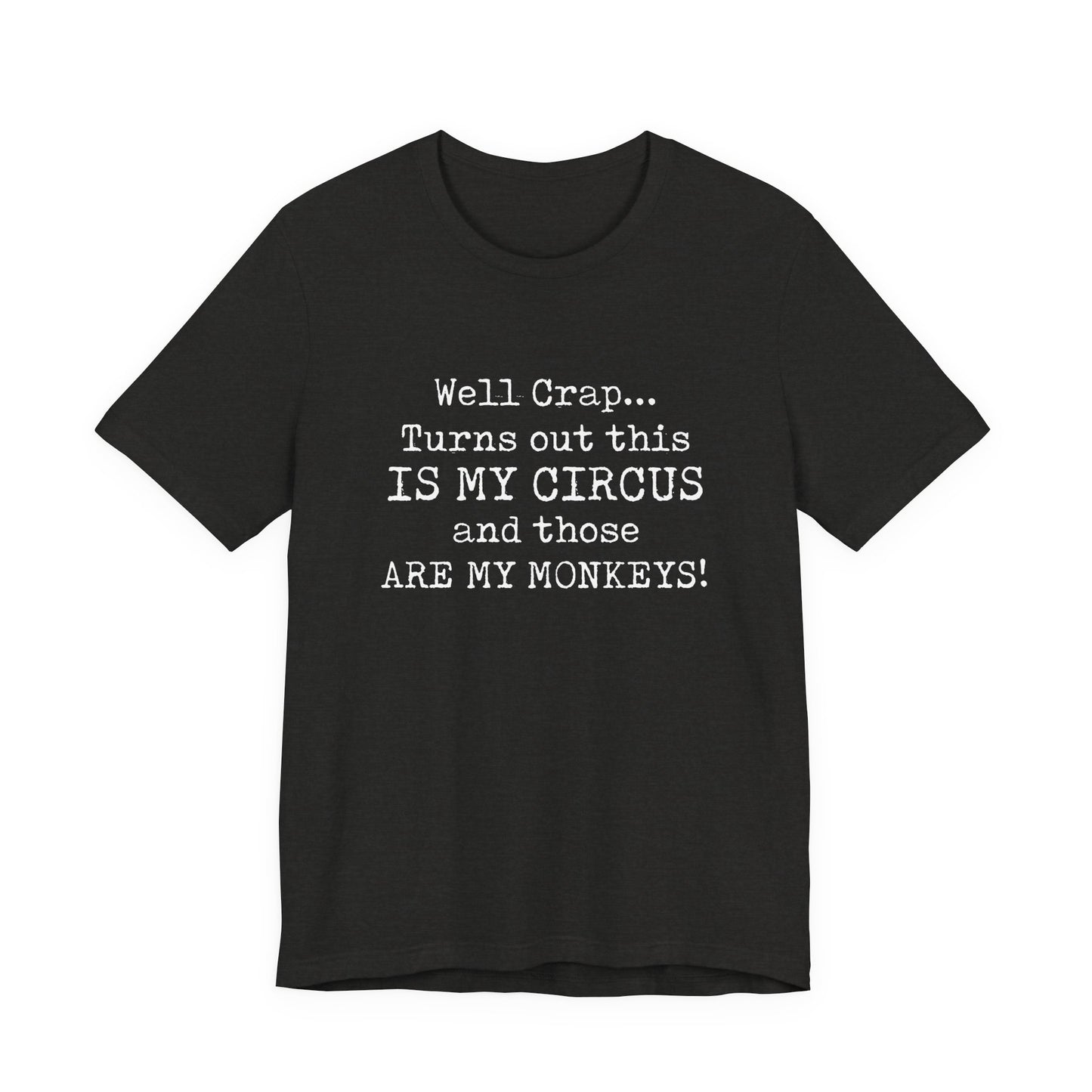 Funny 'Well Crap...Turns Out This Is My Circus And Those Are My Monkeys' T-Shirt