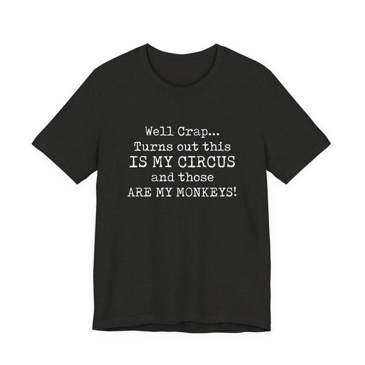 Funny 'Well Crap...Turns Out This Is My Circus And Those Are My Monkeys' T-Shirt