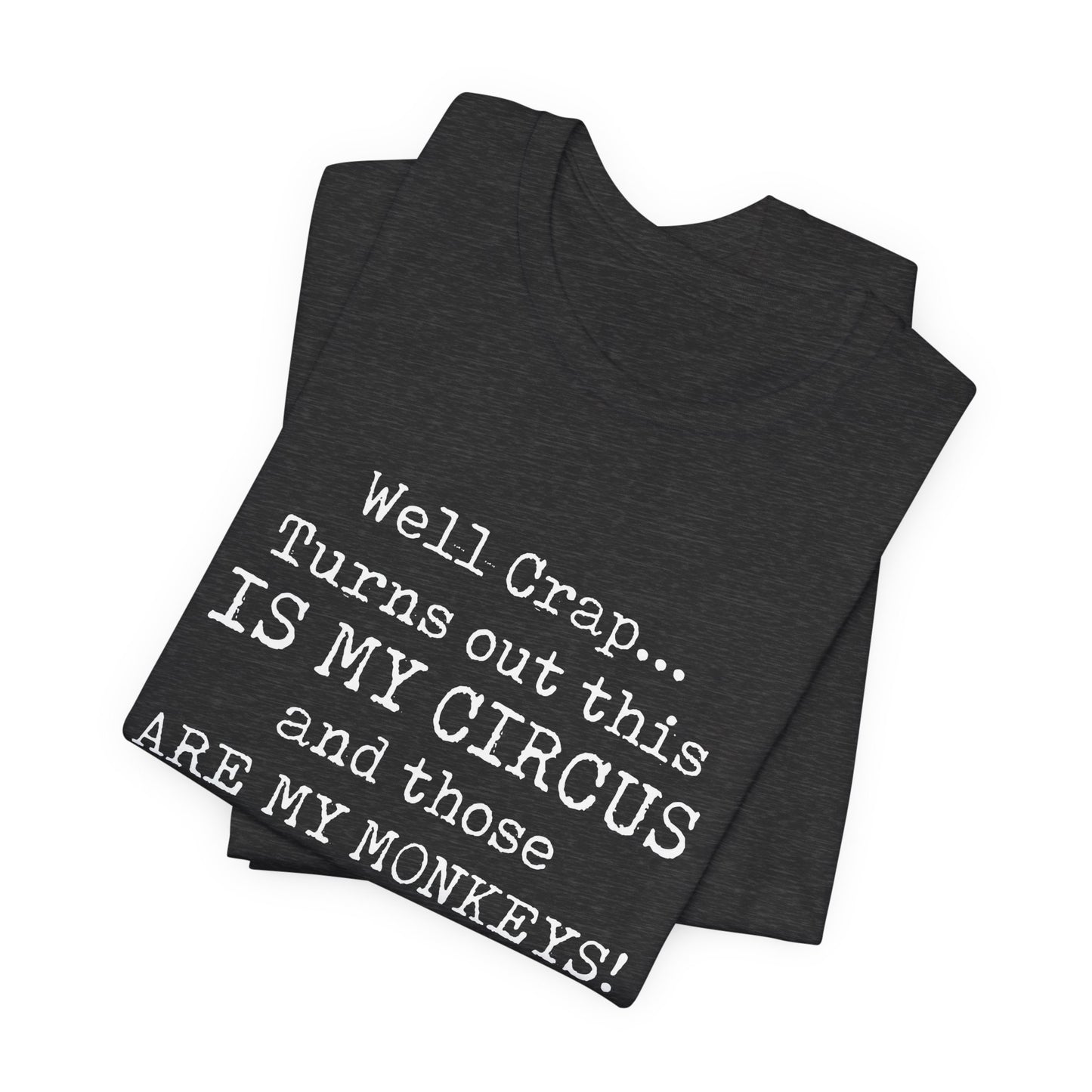 Funny 'Well Crap...Turns Out This Is My Circus And Those Are My Monkeys' T-Shirt