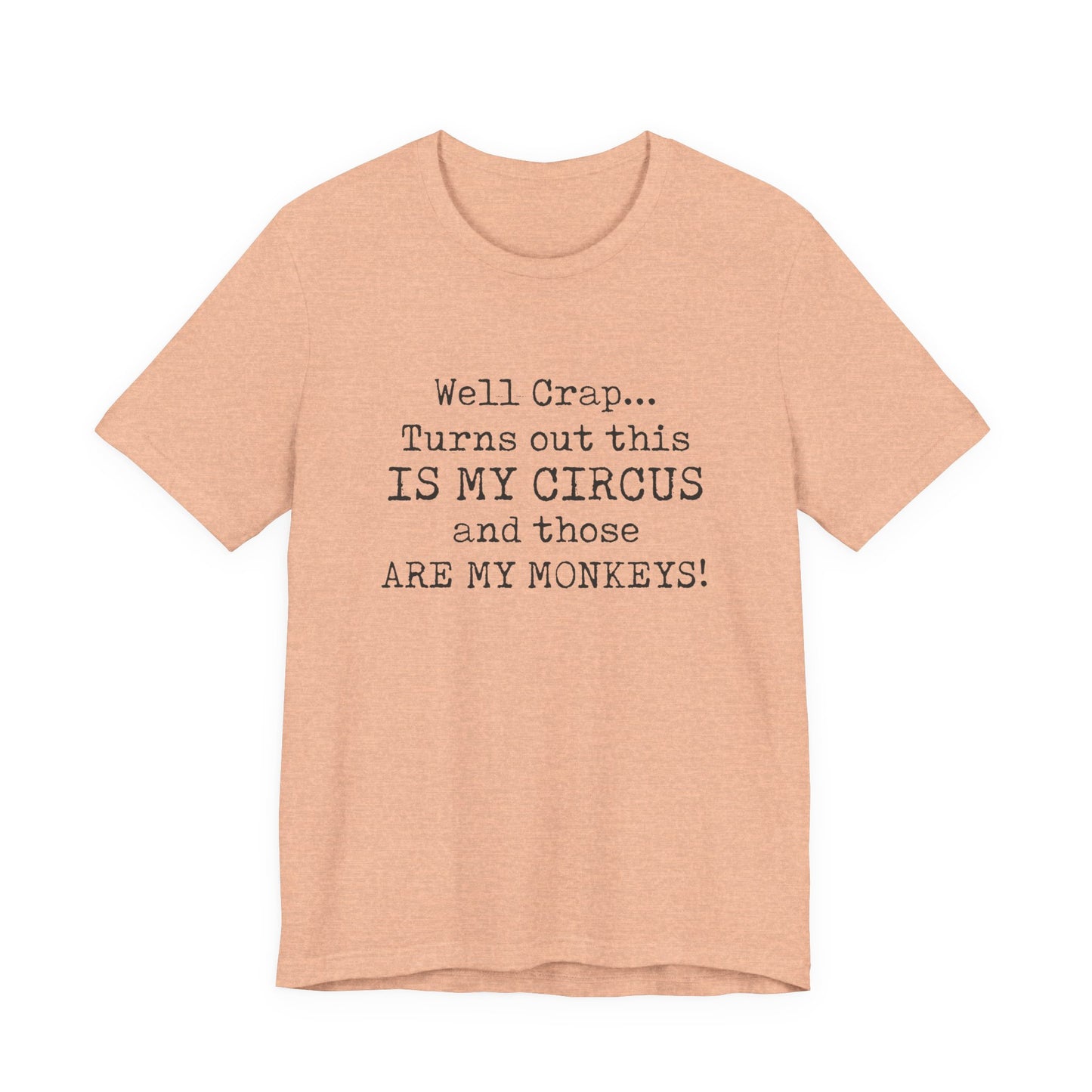 Funny 'Well Crap...Turns Out This Is My Circus And Those Are My Monkeys' T-Shirt