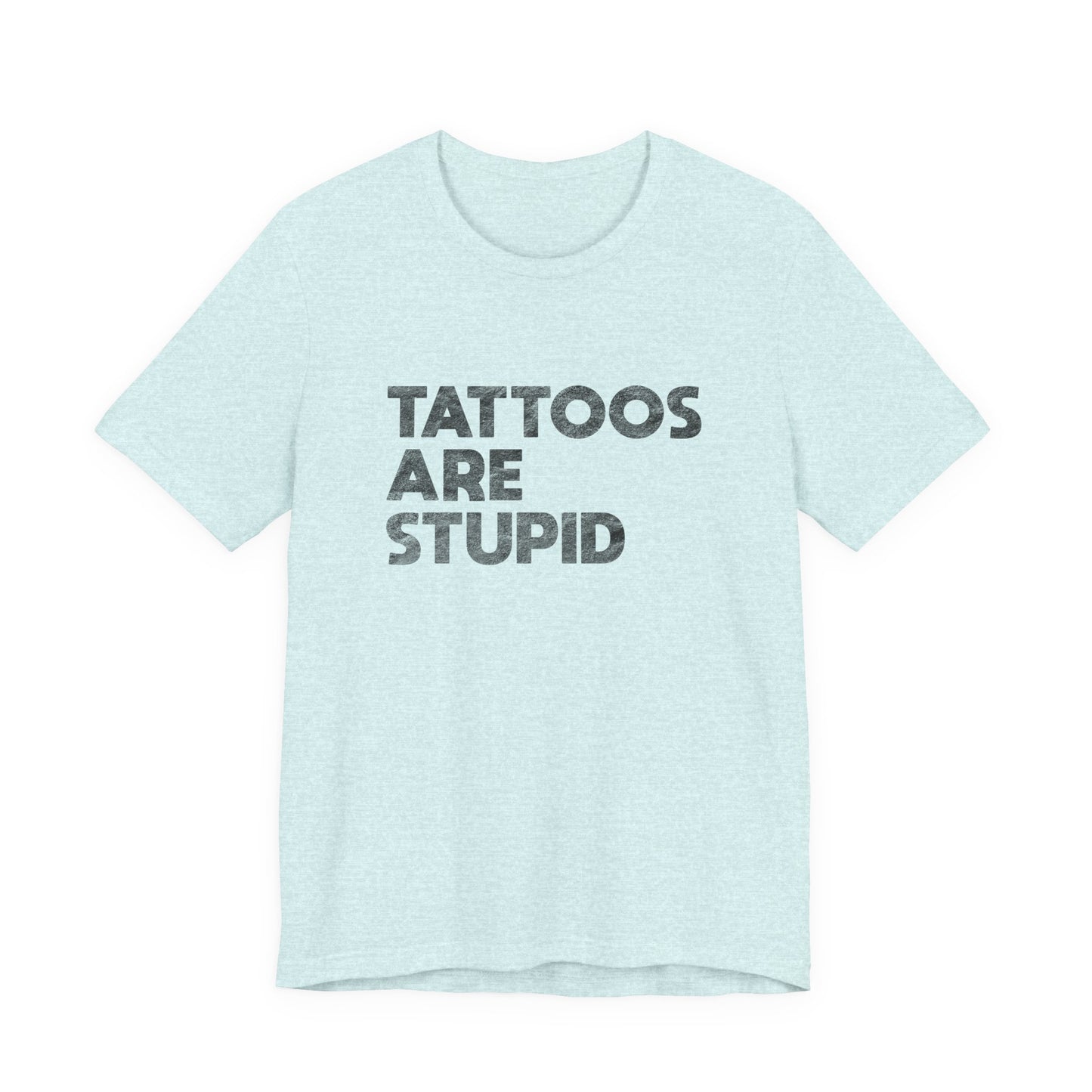 "Tattoos Are Stupid" Sarcastic Graphic Tee
