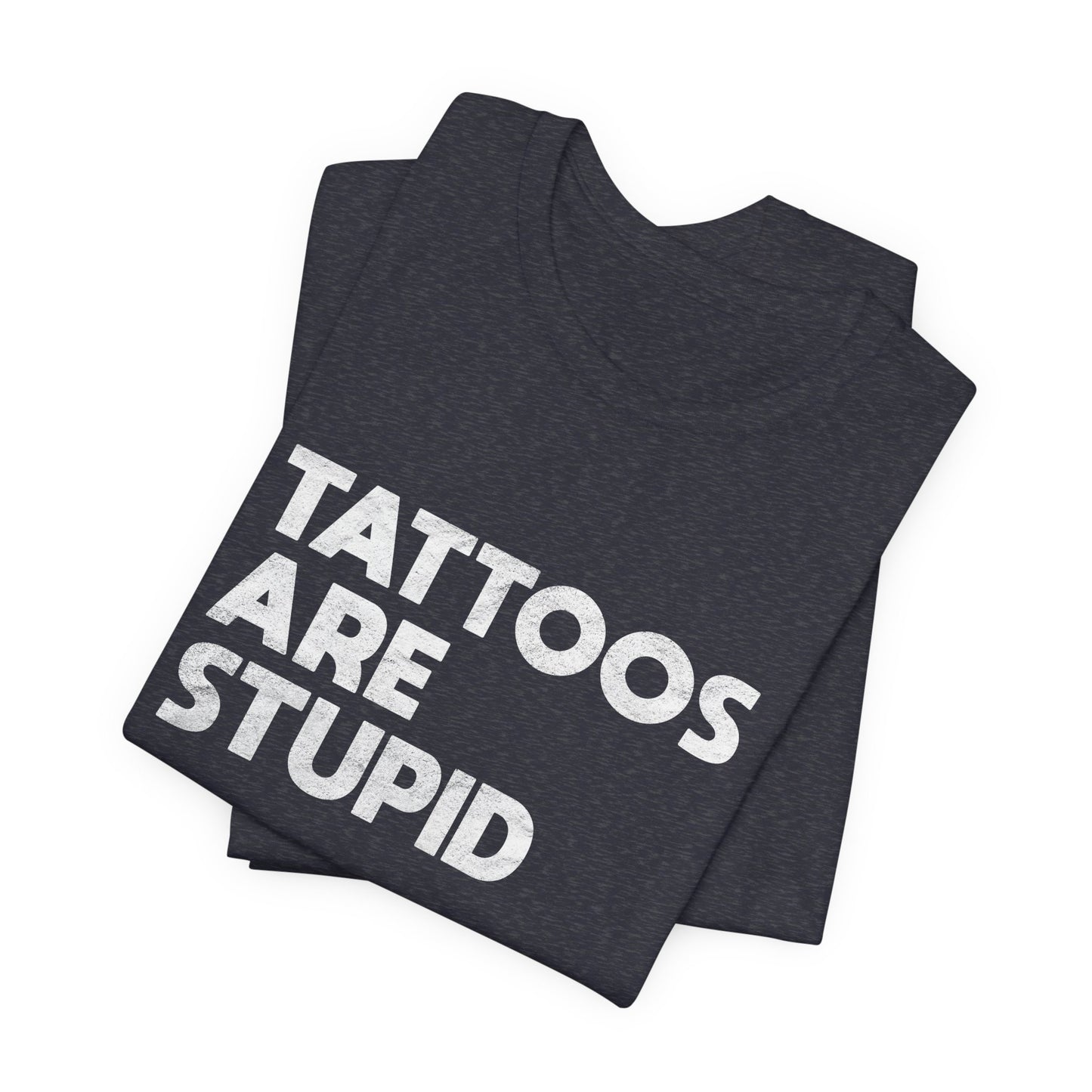 "Tattoos Are Stupid" Sarcastic Graphic Tee