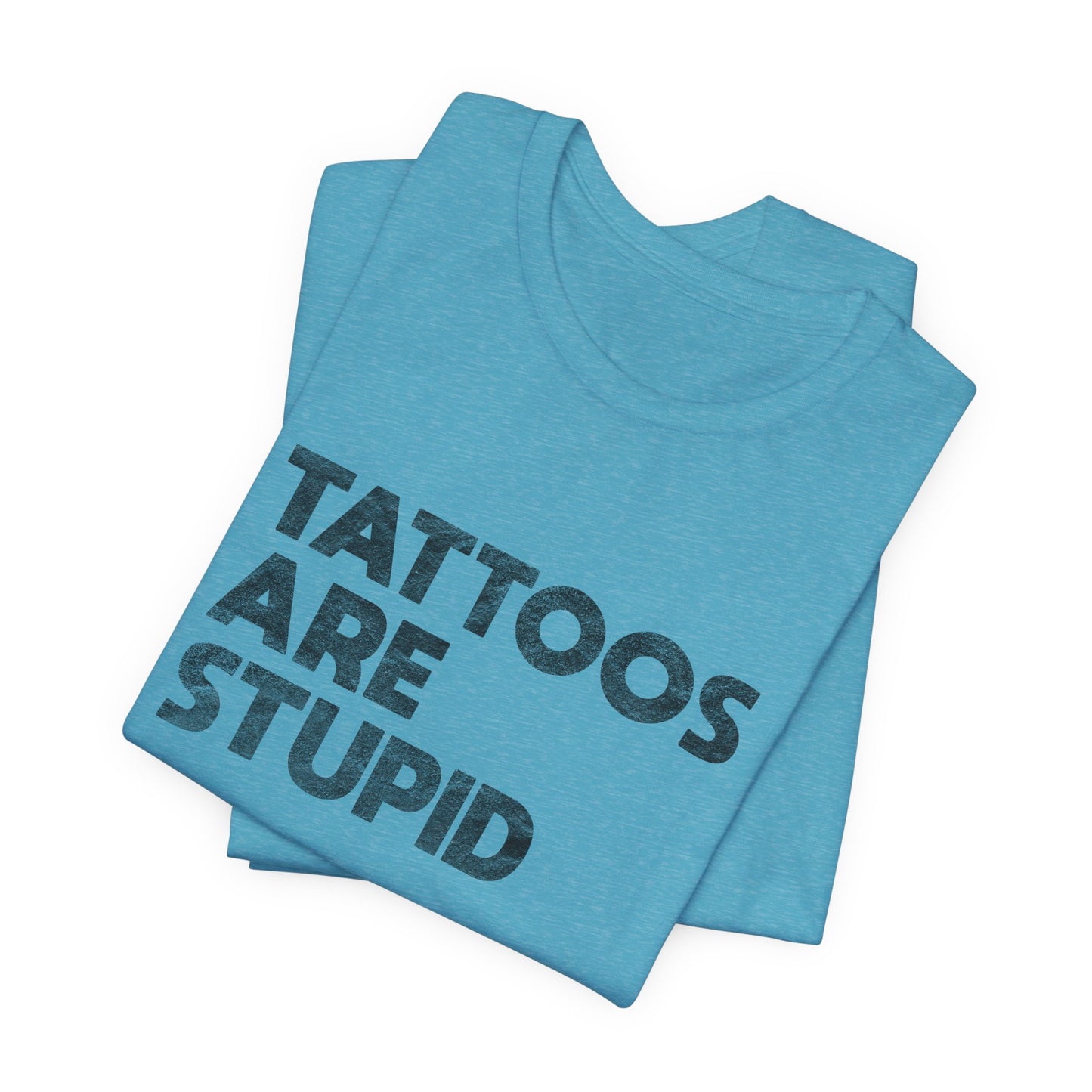 "Tattoos Are Stupid" Sarcastic Graphic Tee